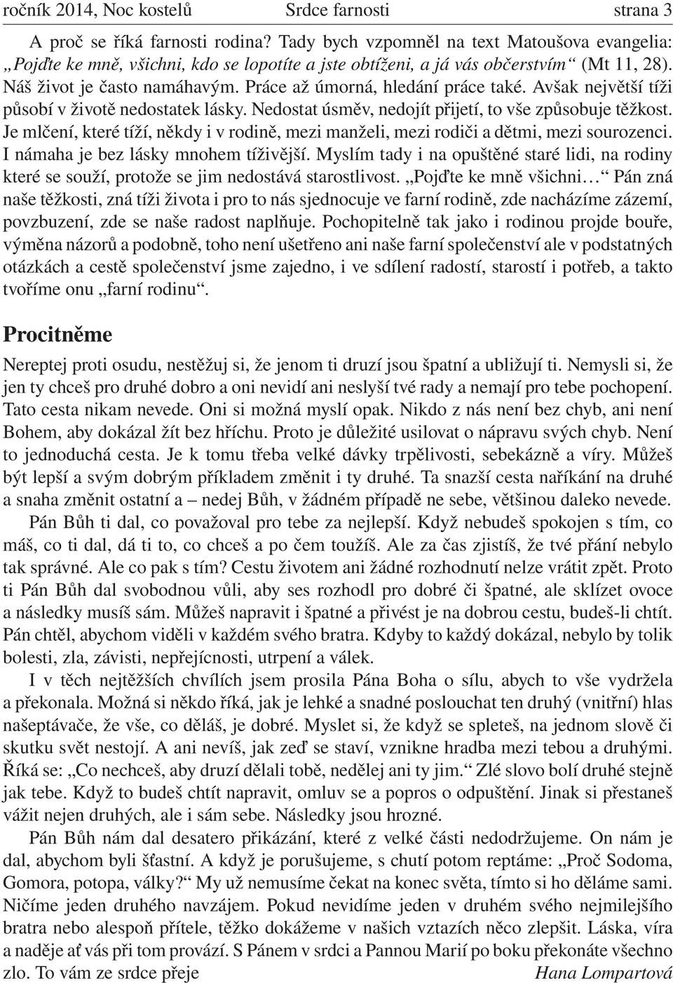 Práce až úmorná, hledání práce také. Avšak největší tíži působí v životě nedostatek lásky. Nedostat úsměv, nedojít přijetí, to vše způsobuje těžkost.