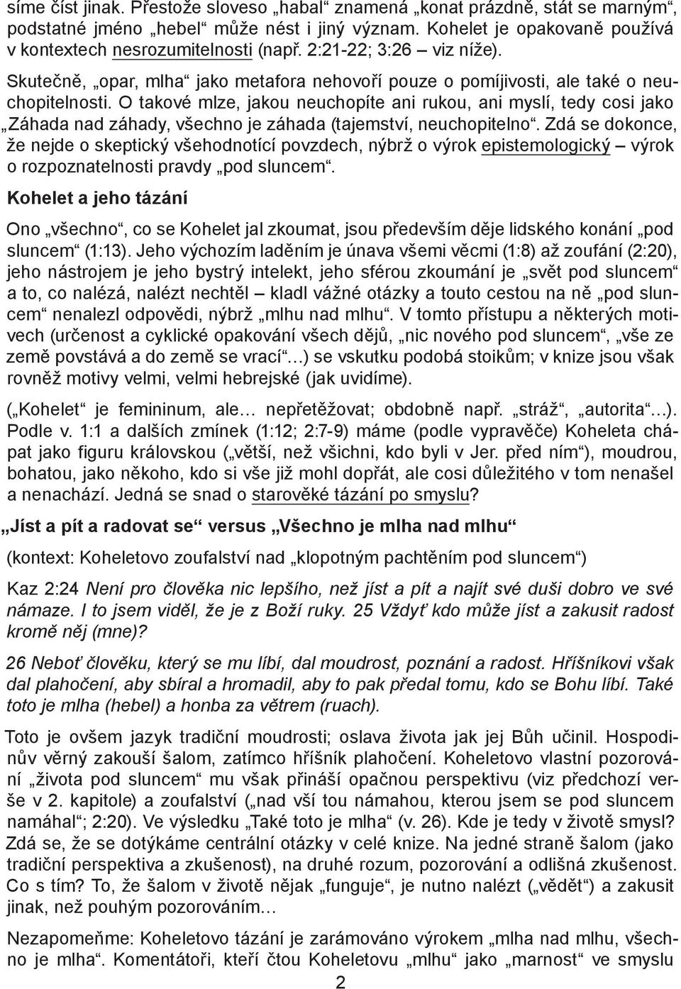 O takové mlze, jakou neuchopíte ani rukou, ani myslí, tedy cosi jako Záhada nad záhady, všechno je záhada (tajemství, neuchopitelno.