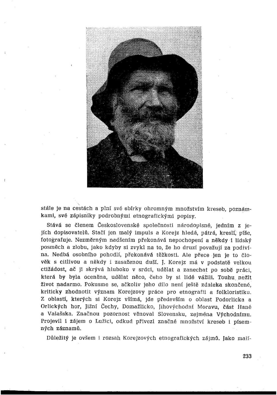 Nezměrným nadšením překonává nepochopení a někdy i lidský posměch a zlobu, jako kdyby si zvykl na to, že ho druzí považují za podivína. Nedbá osobního pohodlí, překonává těžkosti.