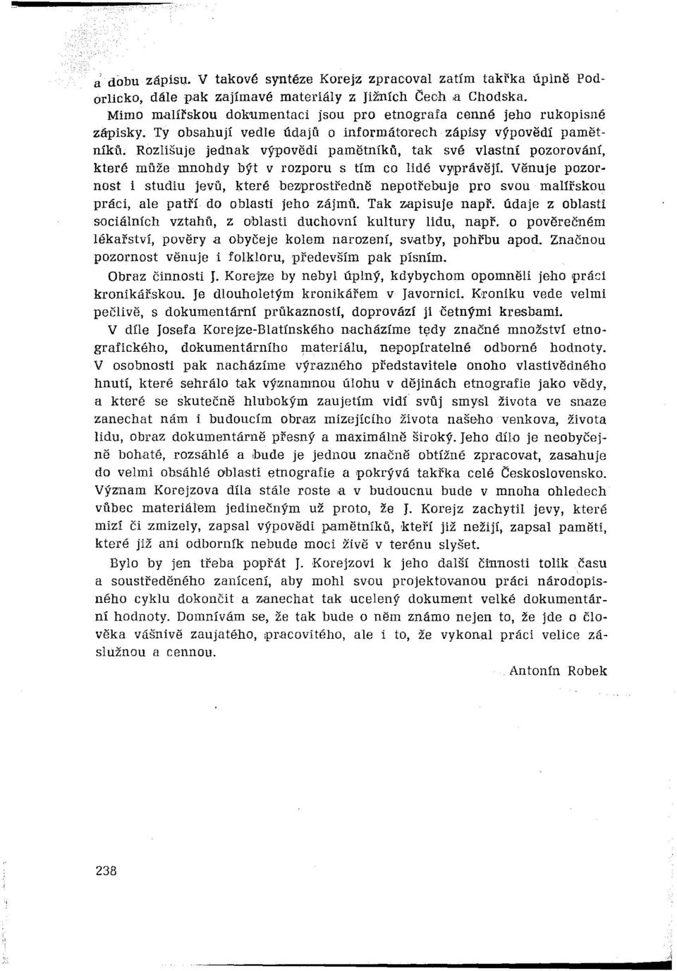 Rozlišuje jednak výpovědi pamětníků, tak své vlastní pozorování, které může mnohdy být v rozporu s tím co lidé vyprávějí.