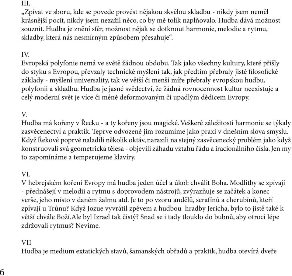 Tak jako všechny kultury, které přišly do styku s Evropou, převzaly technické myšlení tak, jak předtím přebraly jisté filosofické základy - myšlení universality, tak ve větší či menší míře přebraly