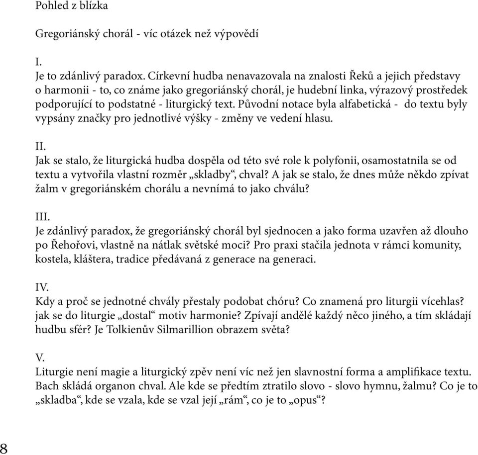 Původní notace byla alfabetická - do textu byly vypsány značky pro jednotlivé výšky - změny ve vedení hlasu. II.