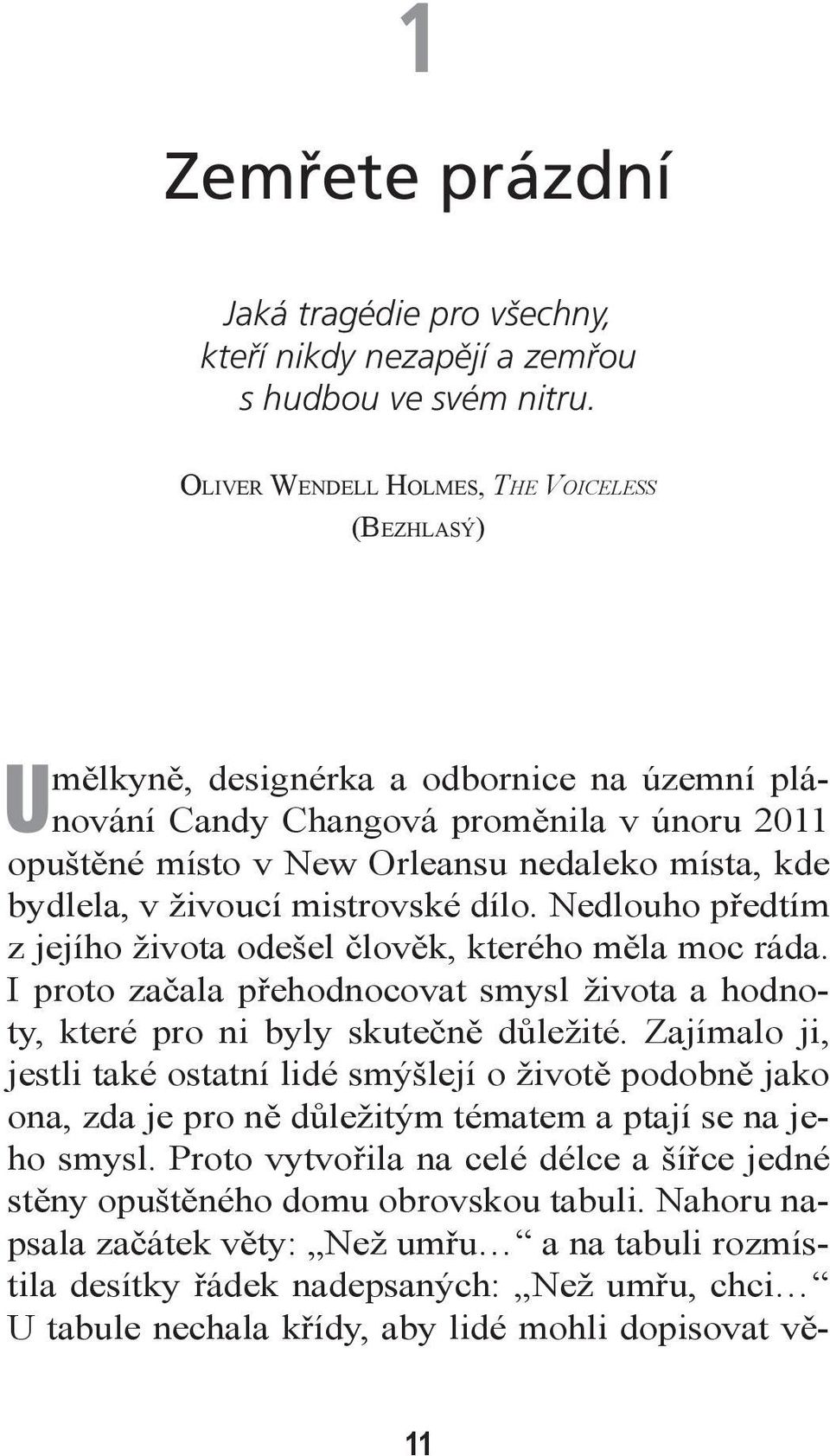 v živoucí mistrovské dílo. Nedlouho předtím z jejího života odešel člověk, kterého měla moc ráda. I proto začala přehodnocovat smysl života a hodnoty, které pro ni byly skutečně důležité.