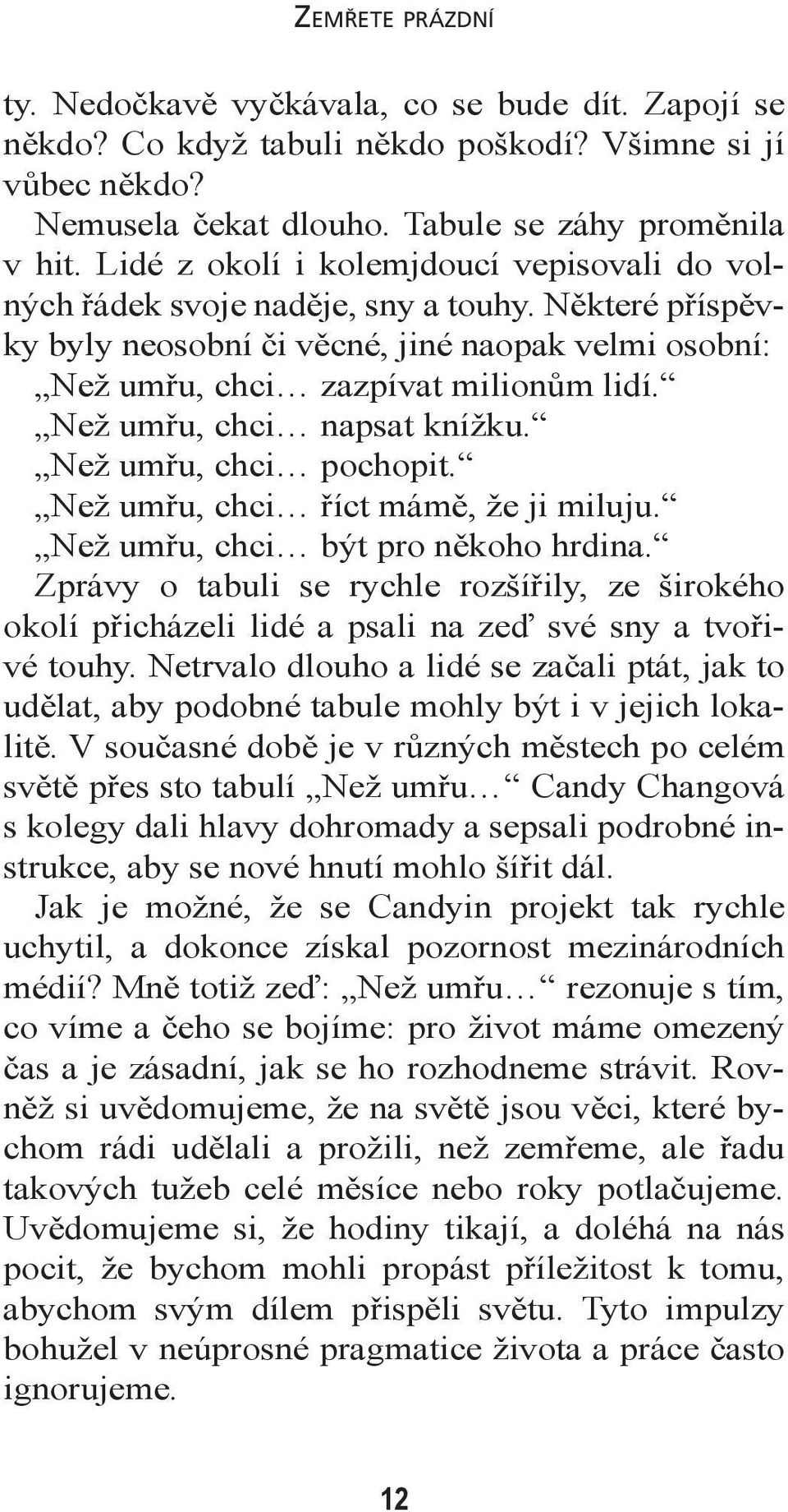 Než umřu, chci napsat knížku. Než umřu, chci pochopit. Než umřu, chci říct mámě, že ji miluju. Než umřu, chci být pro někoho hrdina.