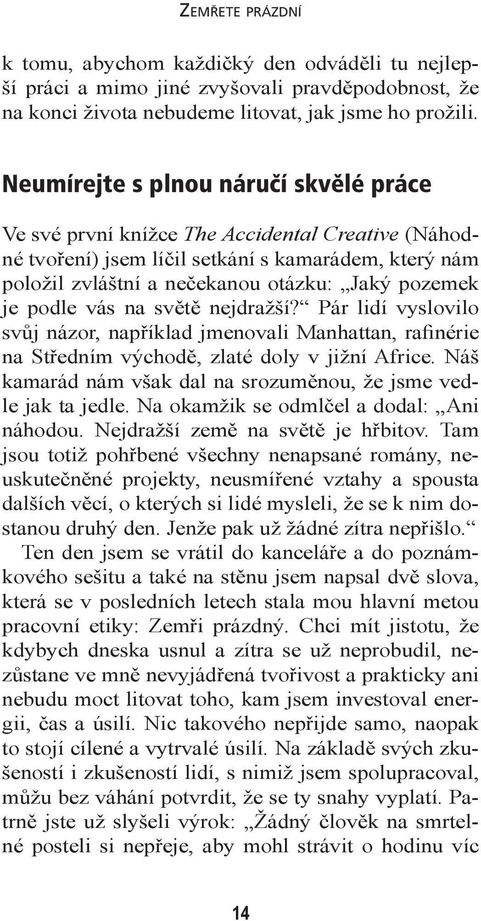 podle vás na světě nejdražší? Pár lidí vyslovilo svůj názor, například jmenovali Manhattan, rafinérie na Středním východě, zlaté doly v jižní Africe.