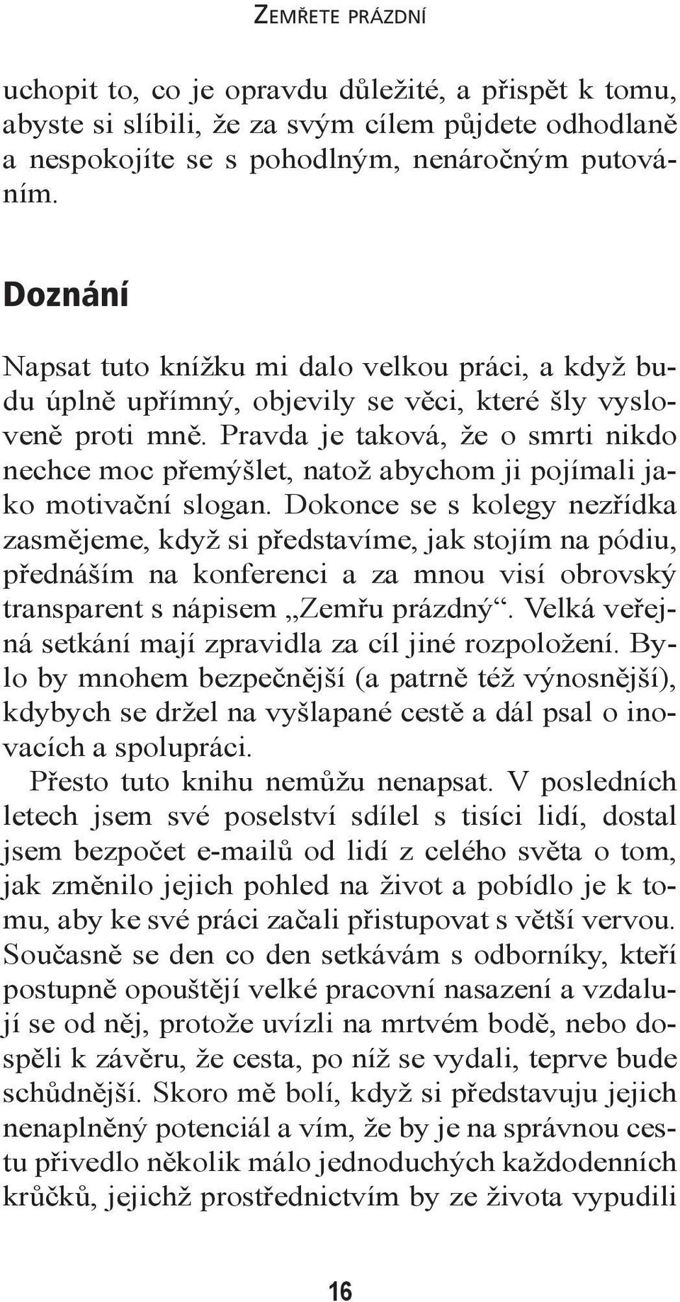 Pravda je taková, že o smrti nikdo nechce moc přemýšlet, natož abychom ji pojímali jako motivační slogan.