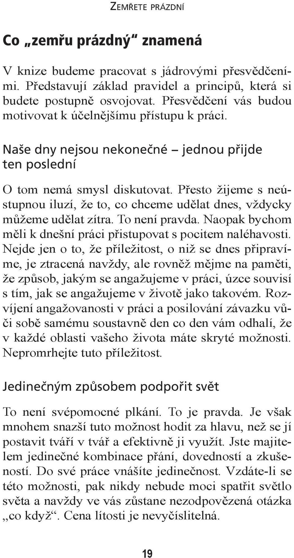 Přesto žijeme s neústupnou iluzí, že to, co chceme udělat dnes, vždycky můžeme udělat zítra. To není pravda. Naopak bychom měli k dnešní práci přistupovat s pocitem naléhavosti.