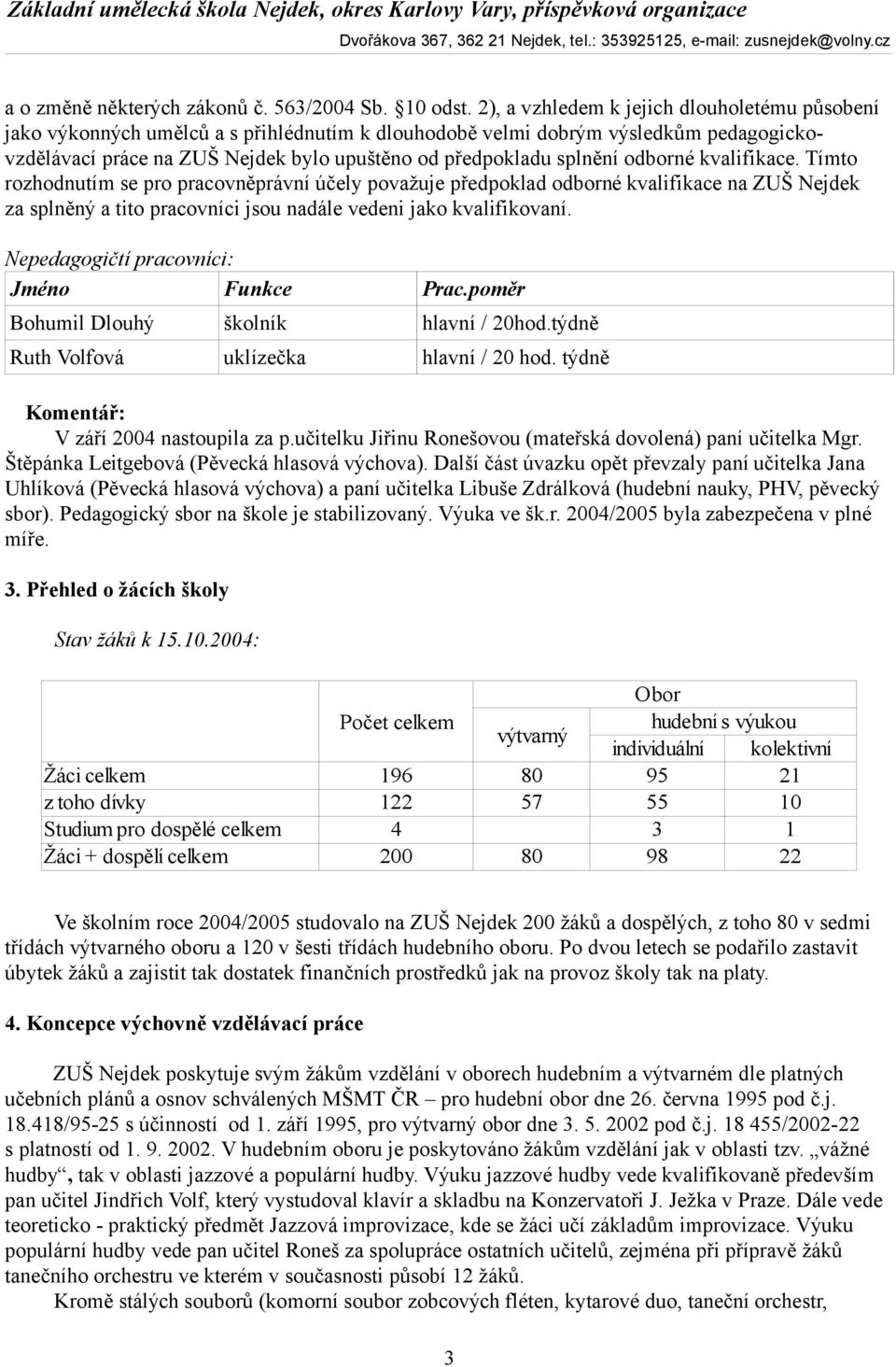 odborné kvalifikace. Tímto rozhodnutím se pro pracovněprávní účely považuje předpoklad odborné kvalifikace na ZUŠ Nejdek za splněný a tito pracovníci jsou nadále vedeni jako kvalifikovaní.