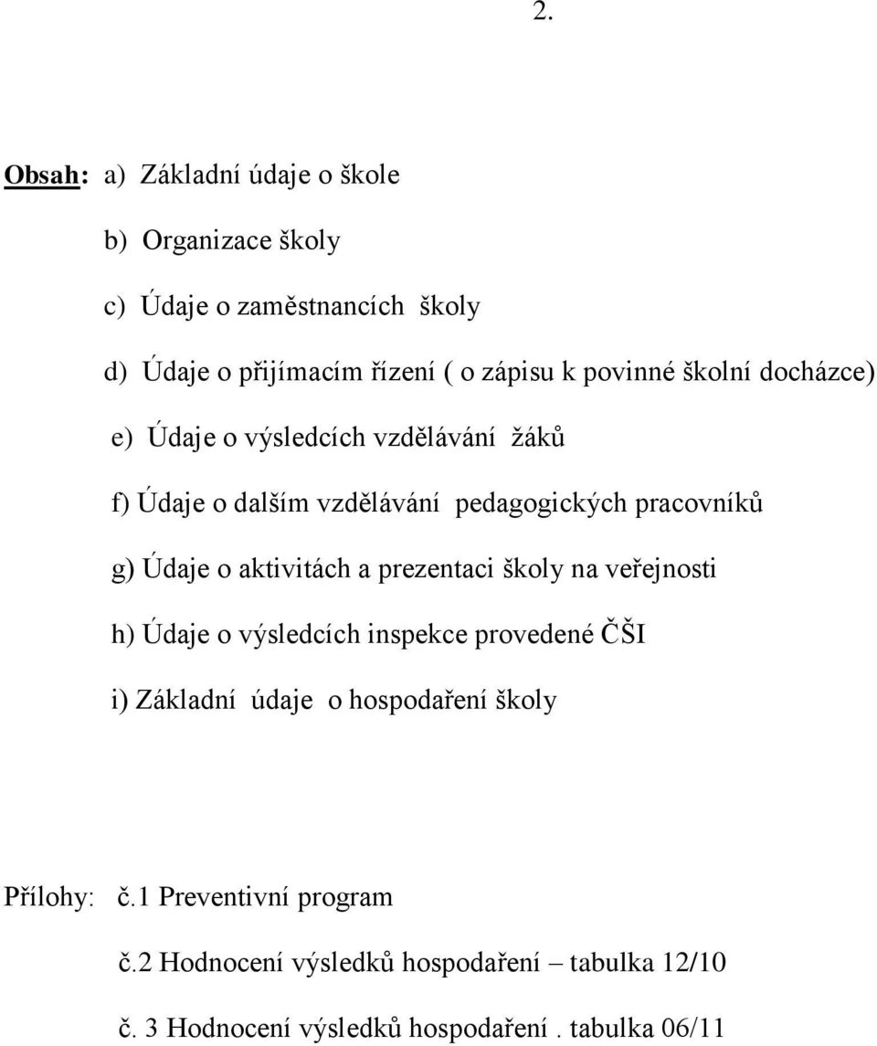 aktivitách a prezentaci školy na veřejnosti h) Údaje o výsledcích inspekce provedené ČŠI i) Základní údaje o hospodaření školy