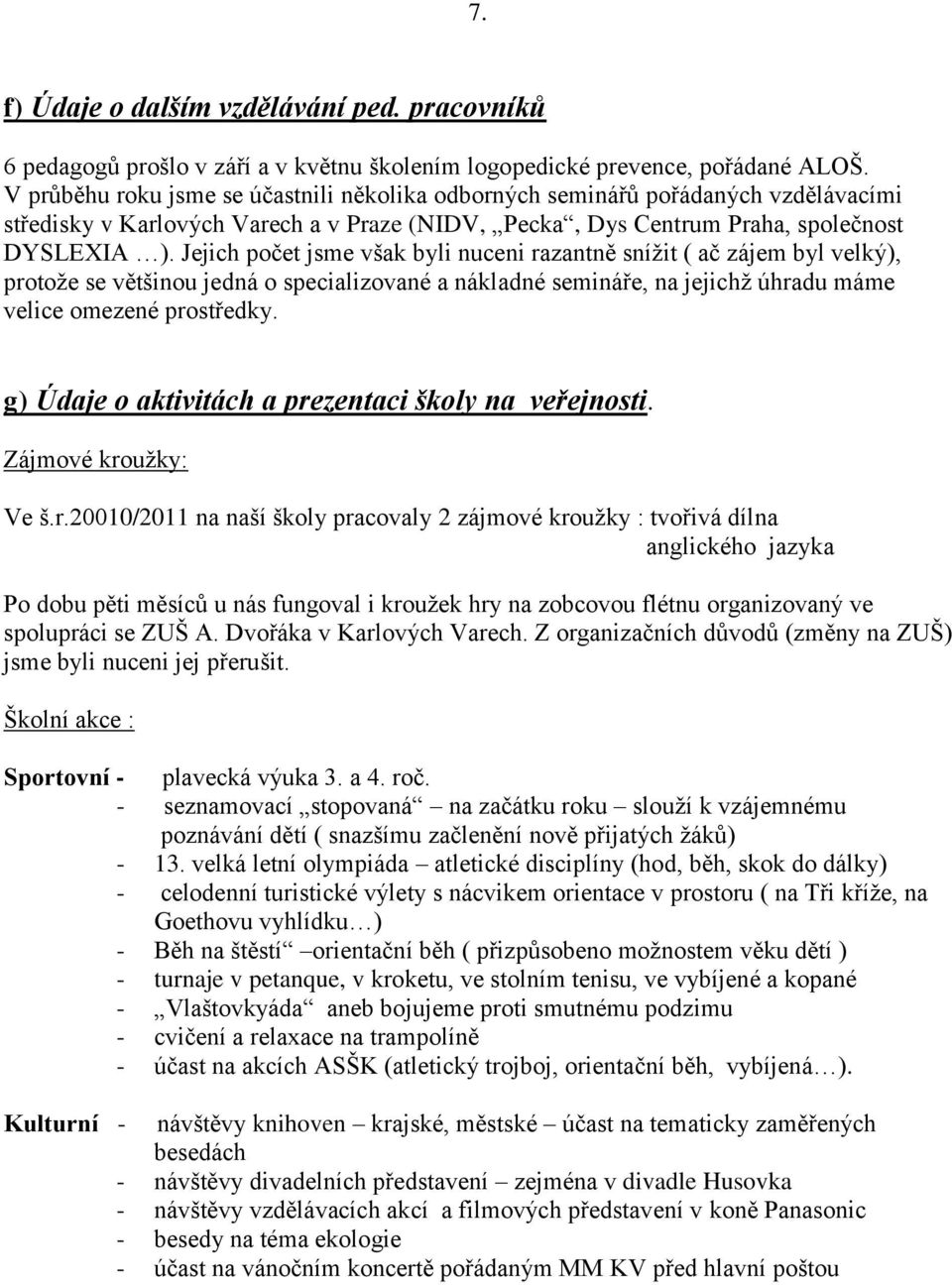 Jejich počet jsme však byli nuceni razantně sníţit ( ač zájem byl velký), protoţe se většinou jedná o specializované a nákladné semináře, na jejichţ úhradu máme velice omezené prostředky.