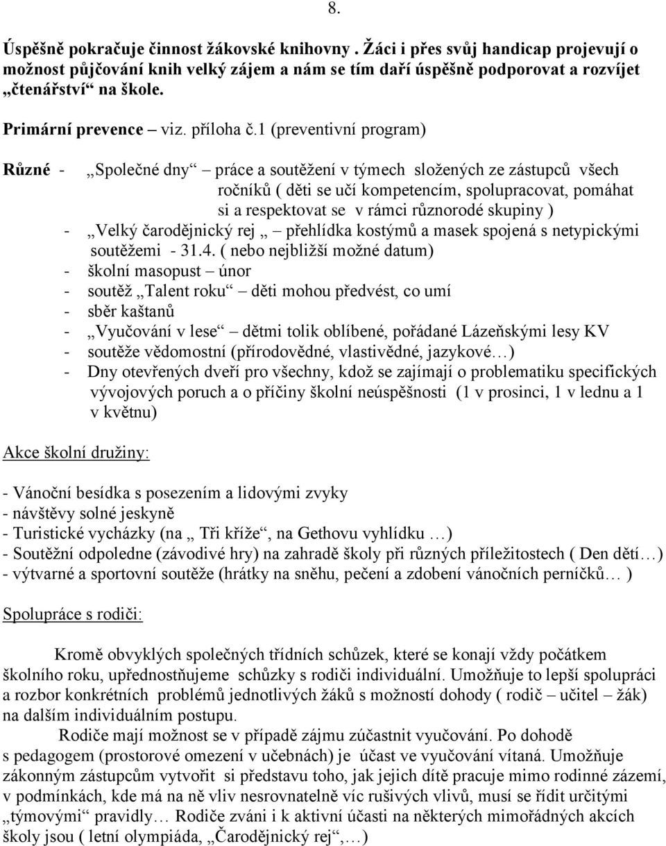 Různé - Společné dny práce a soutěţení v týmech sloţených ze zástupců všech ročníků ( děti se učí kompetencím, spolupracovat, pomáhat si a respektovat se v rámci různorodé skupiny ) - Velký