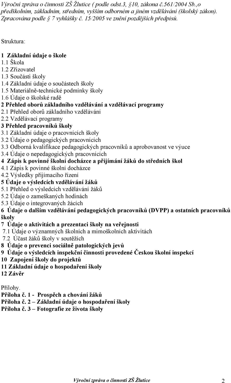 6 Údaje o školské radě 2 Přehled oborů základního vzdělávání a vzdělávací programy 2.1 Přehled oborů základního vzdělávání 2.2 Vzdělávací programy 3 Přehled pracovníků školy 3.