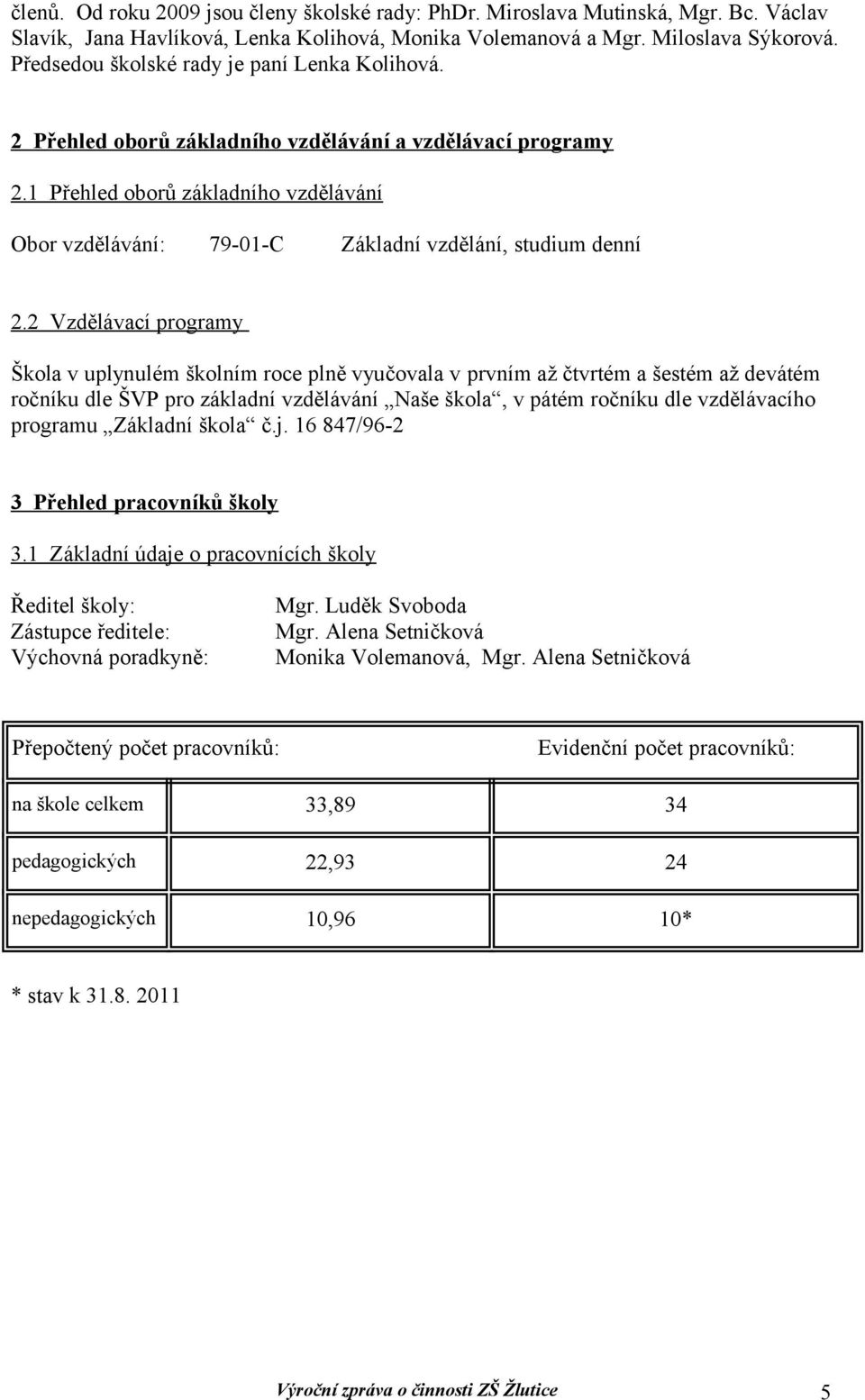 1 Přehled oborů základního vzdělávání Obor vzdělávání: 79-01-C Základní vzdělání, studium denní 2.