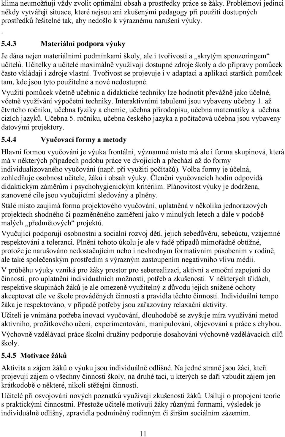 3 Materiální podpora výuky Je dána nejen materiálními podmínkami školy, ale i tvořivostí a skrytým sponzoringem učitelů.