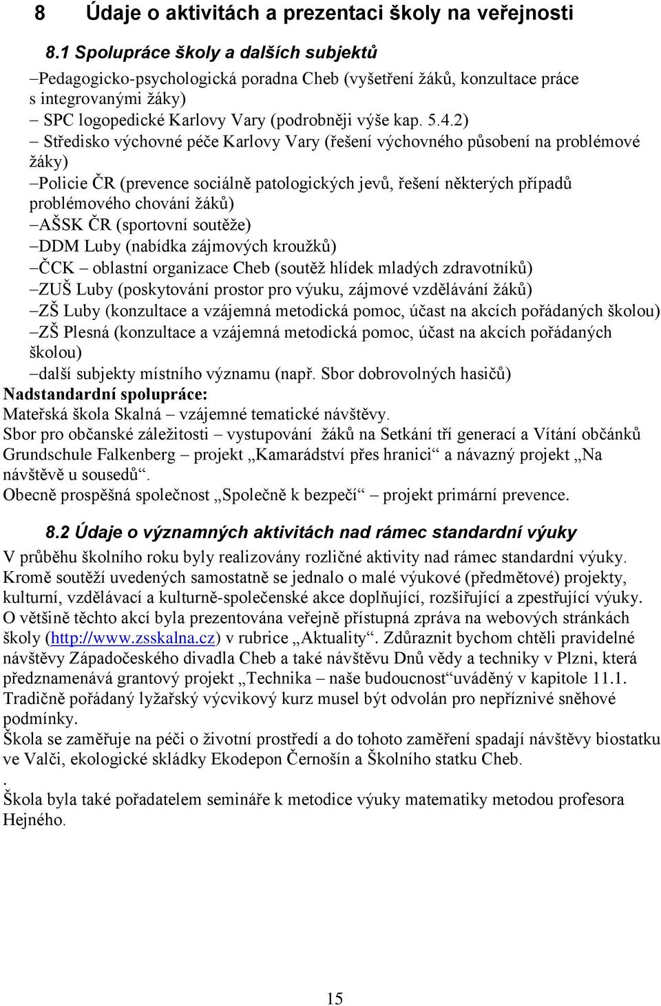 2) Středisko výchovné péče Karlovy Vary (řešení výchovného působení na problémové žáky) Policie ČR (prevence sociálně patologických jevů, řešení některých případů problémového chování žáků) AŠSK ČR