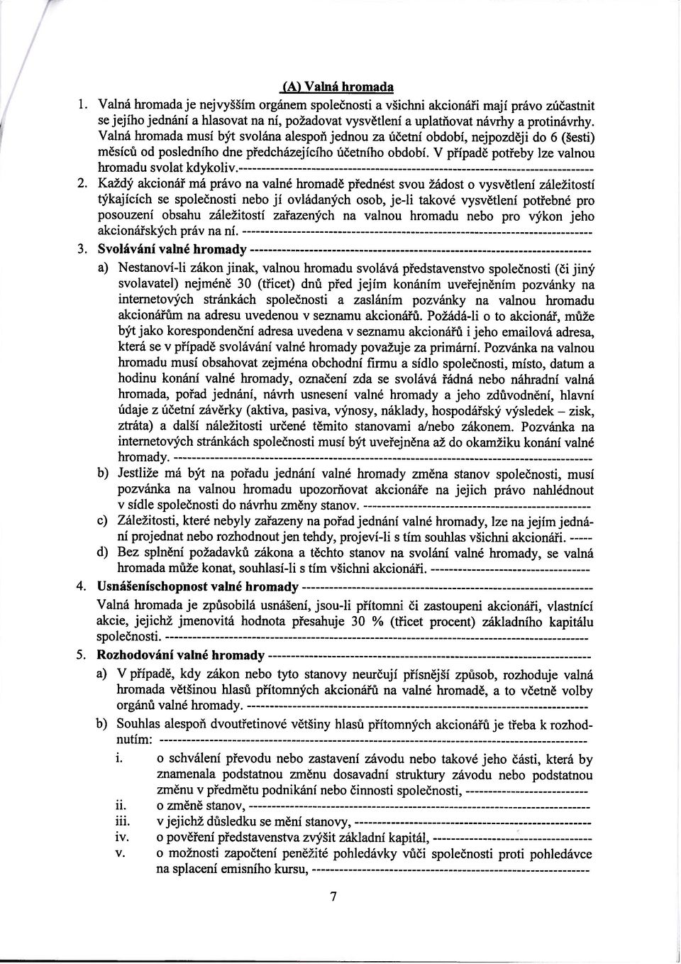 2. Každý akcionář má právo na valné hromadě přednést svou žádost o vysvětlení záležitostí týkajících se společnosti nebo jí ovládaných osob, je-li takové vysvětlení potřebné pro posouzení obsahu