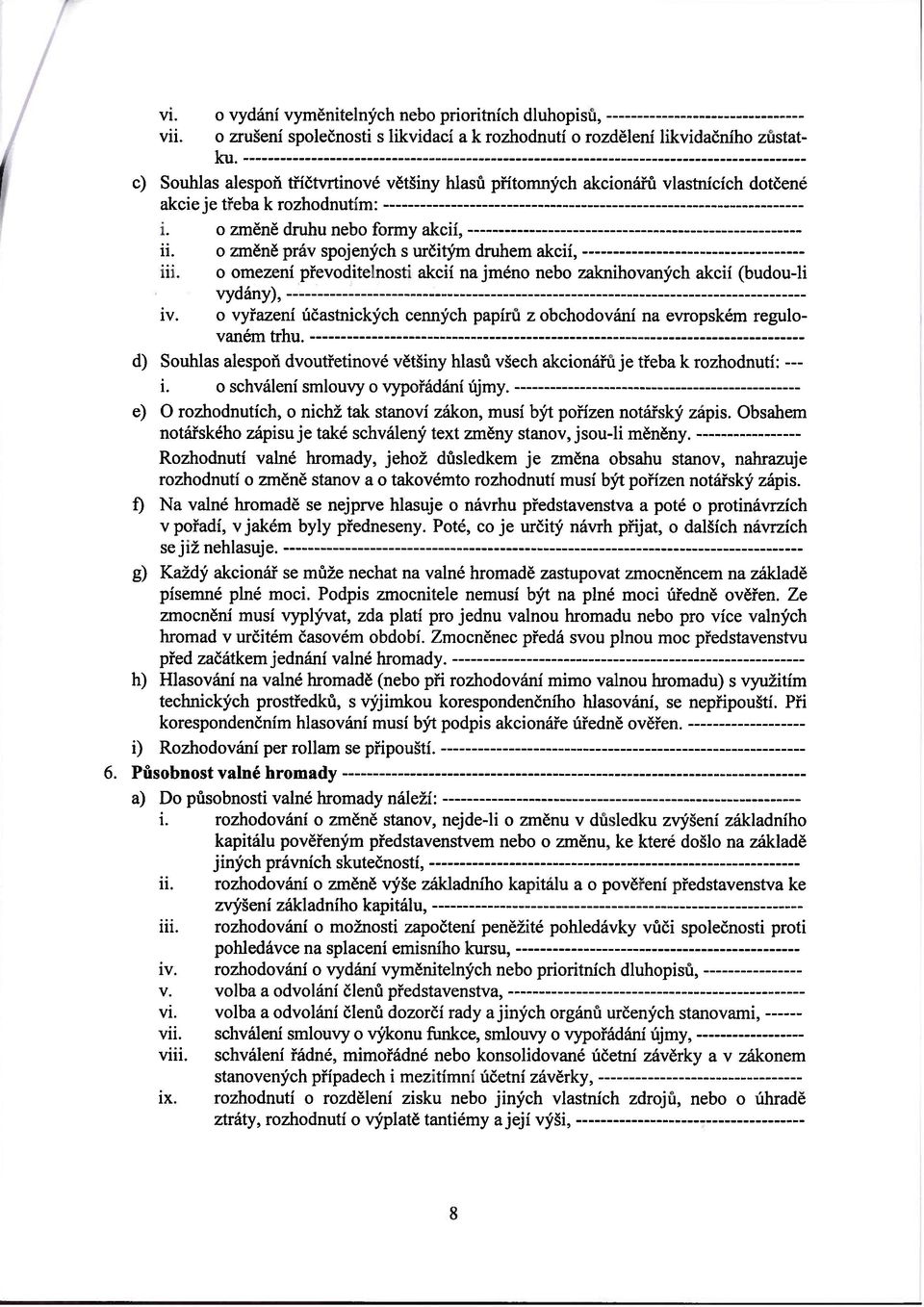 o změně práv spojených s určitým druhem akcií, iii. o omezení převoditelnosti akcií na jméno nebo zaknihovaných akcií (budou-li vydány), iv.