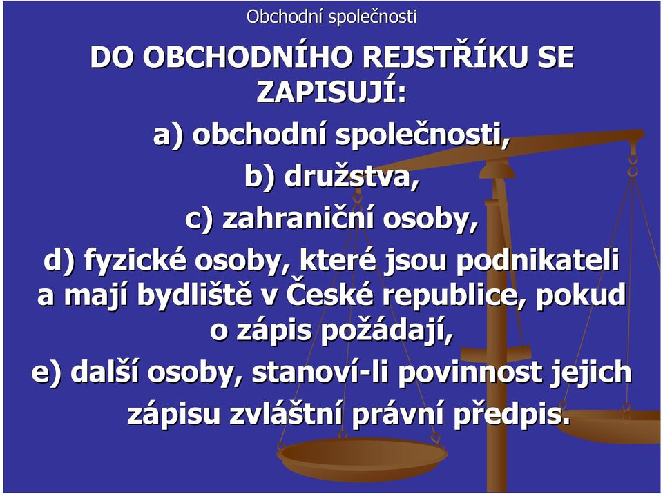 podnikateli a mají bydliště v České republice, pokud o zápis z požádaj