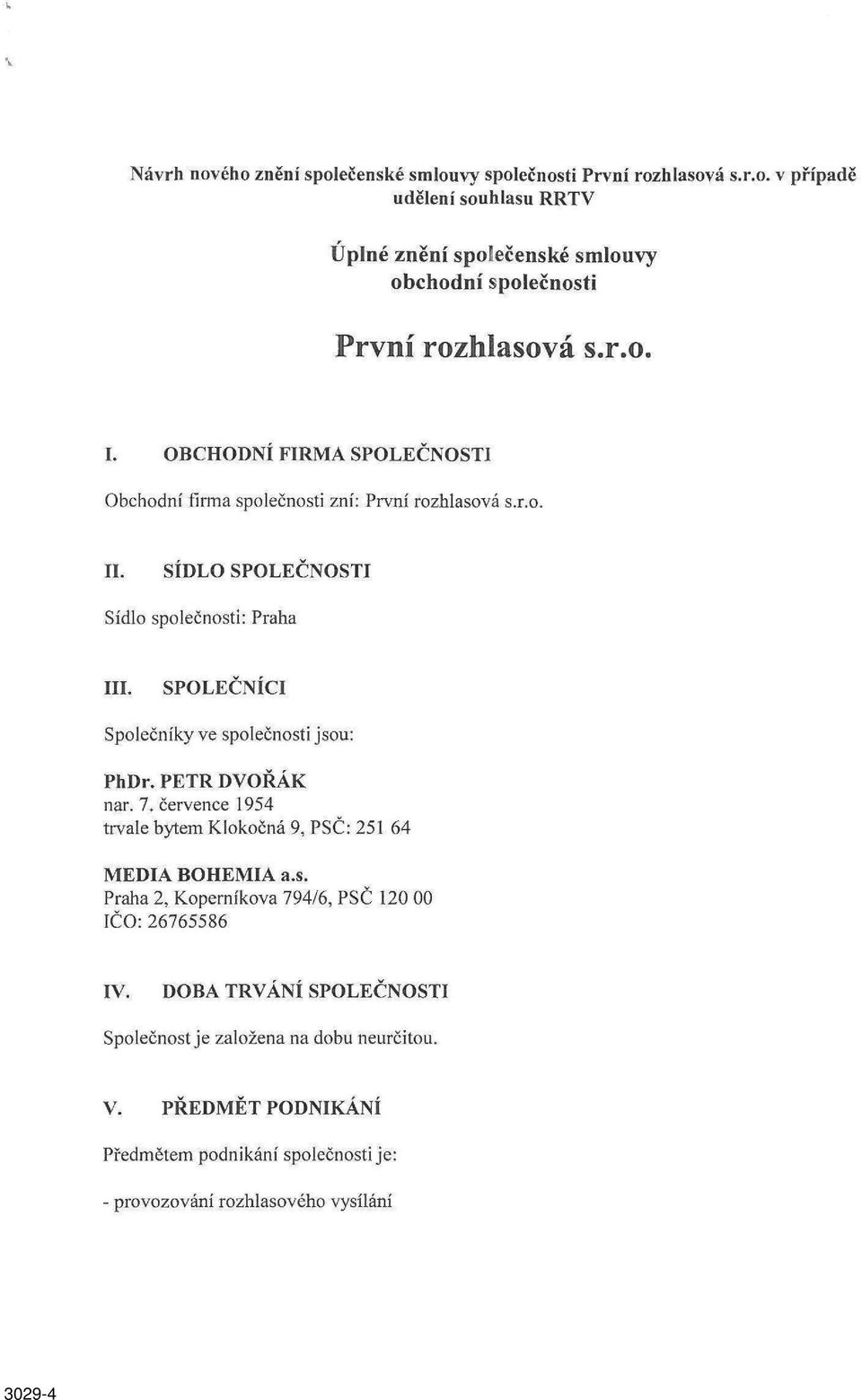 SPOLEČNÍCI Společníky ve společnosti jsou: PhDr. PETR DVOŘÁK nar. 7. července 1954 trvale bytem Klokočná 9, PSČ: 251 64 MEDIA BOHEMIA a.s. Praha 2, Koperníkova 794/6, PSČ 120 00 IČO: 26765586 IV.