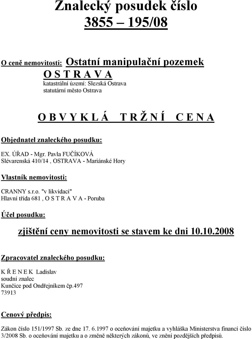 10.2008 Zpracovatel znaleckého posudku: K Ř E N E K Ladislav soudní znalec Kunčice pod Ondřejníkem čp.497 73913 Cenový předpis: Zákon číslo 151/1997 Sb. ze dne 17. 6.