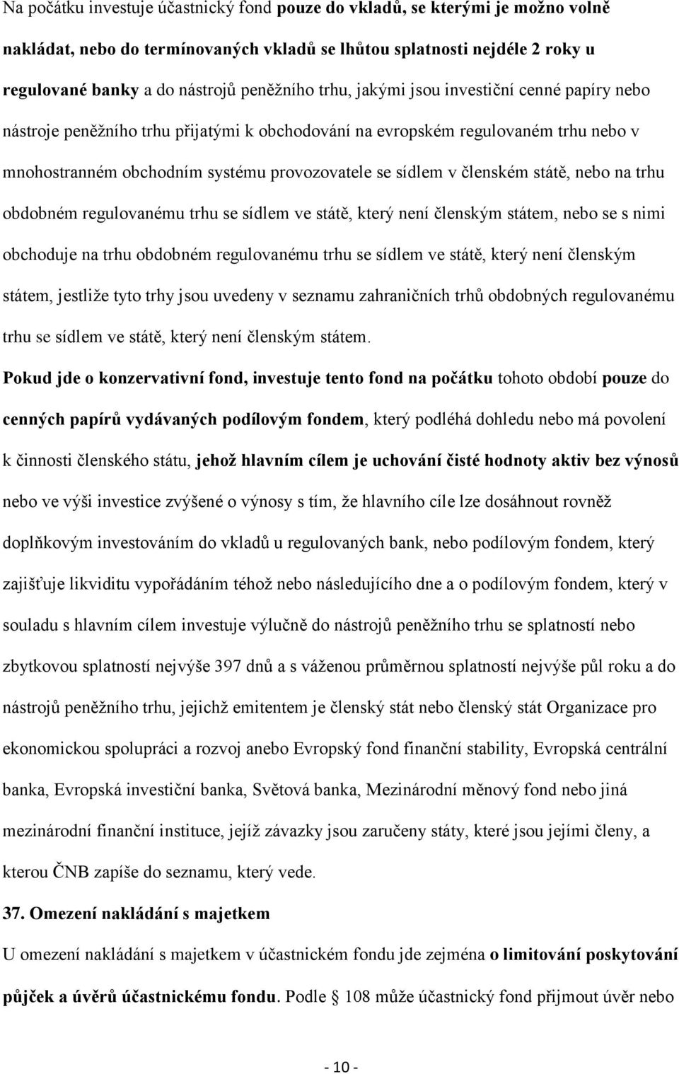 státě, nebo na trhu obdobném regulovanému trhu se sídlem ve státě, který není členským státem, nebo se s nimi obchoduje na trhu obdobném regulovanému trhu se sídlem ve státě, který není členským