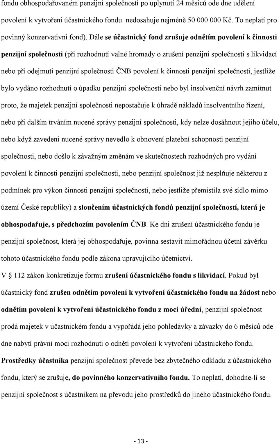 povolení k činnosti penzijní společnosti, jestliže bylo vydáno rozhodnutí o úpadku penzijní společnosti nebo byl insolvenční návrh zamítnut proto, že majetek penzijní společnosti nepostačuje k úhradě