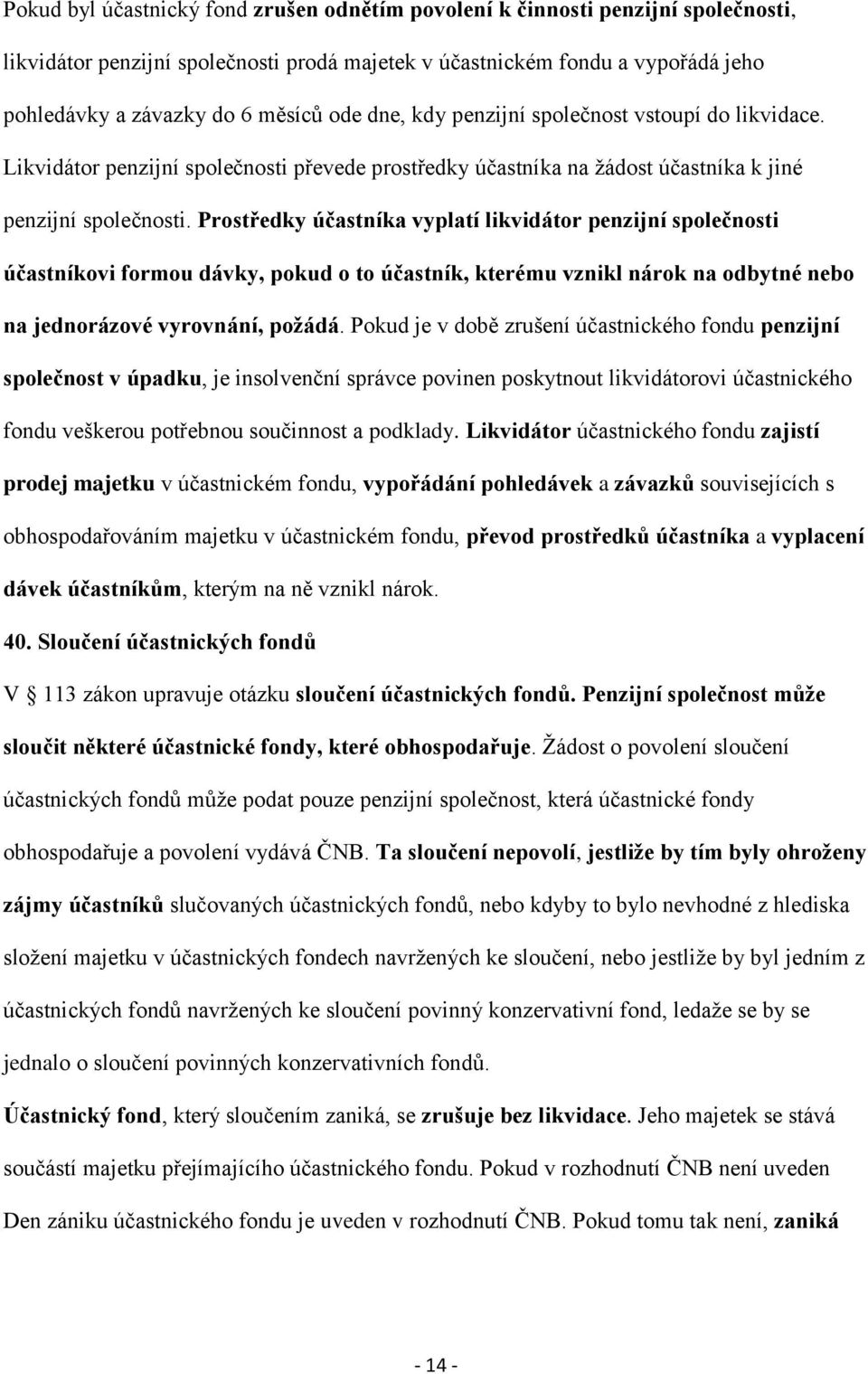 Prostředky účastníka vyplatí likvidátor penzijní společnosti účastníkovi formou dávky, pokud o to účastník, kterému vznikl nárok na odbytné nebo na jednorázové vyrovnání, požádá.