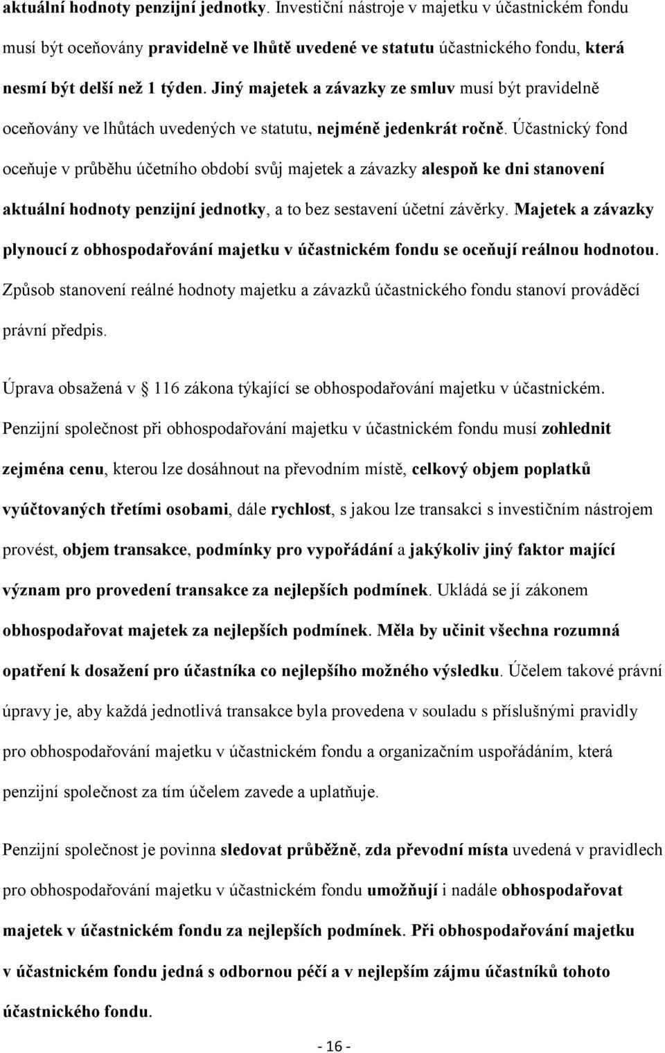 Účastnický fond oceňuje v průběhu účetního období svůj majetek a závazky alespoň ke dni stanovení aktuální hodnoty penzijní jednotky, a to bez sestavení účetní závěrky.