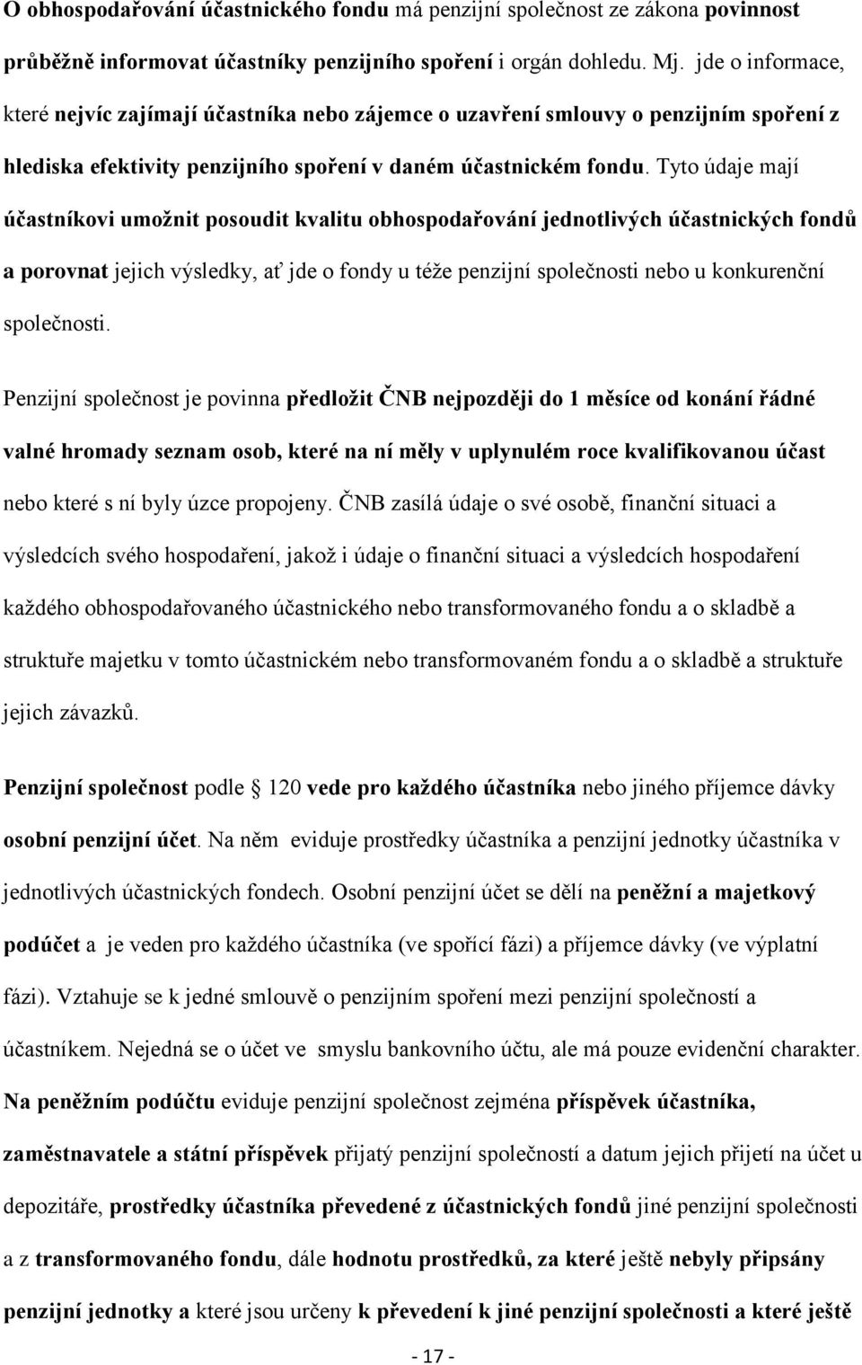 Tyto údaje mají účastníkovi umožnit posoudit kvalitu obhospodařování jednotlivých účastnických fondů a porovnat jejich výsledky, ať jde o fondy u téže penzijní společnosti nebo u konkurenční