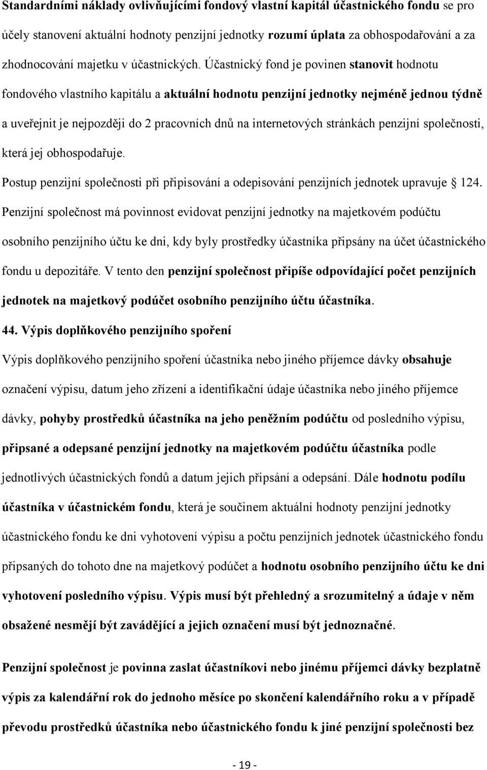 Účastnický fond je povinen stanovit hodnotu fondového vlastního kapitálu a aktuální hodnotu penzijní jednotky nejméně jednou týdně a uveřejnit je nejpozději do 2 pracovních dnů na internetových