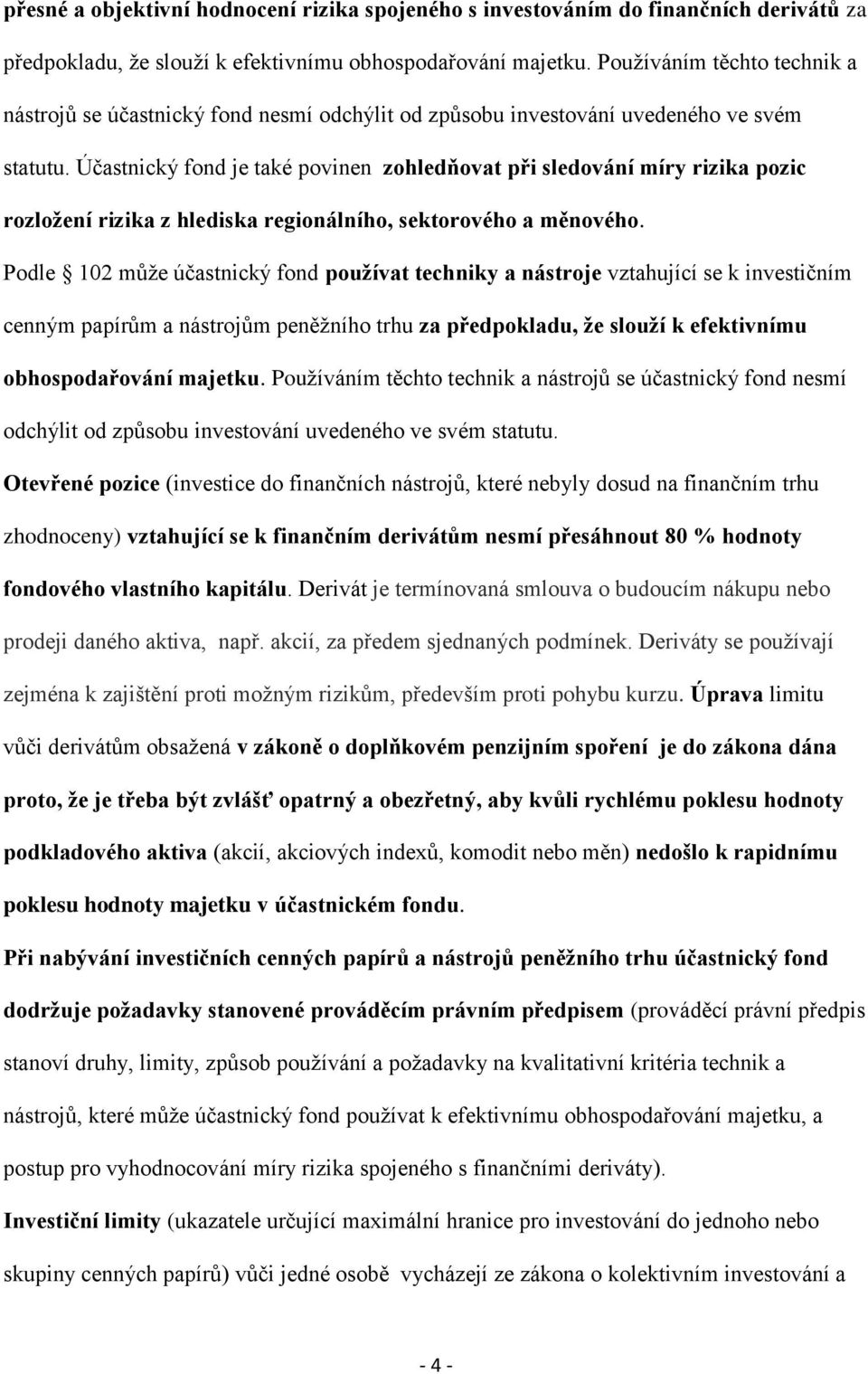 Účastnický fond je také povinen zohledňovat při sledování míry rizika pozic rozložení rizika z hlediska regionálního, sektorového a měnového.