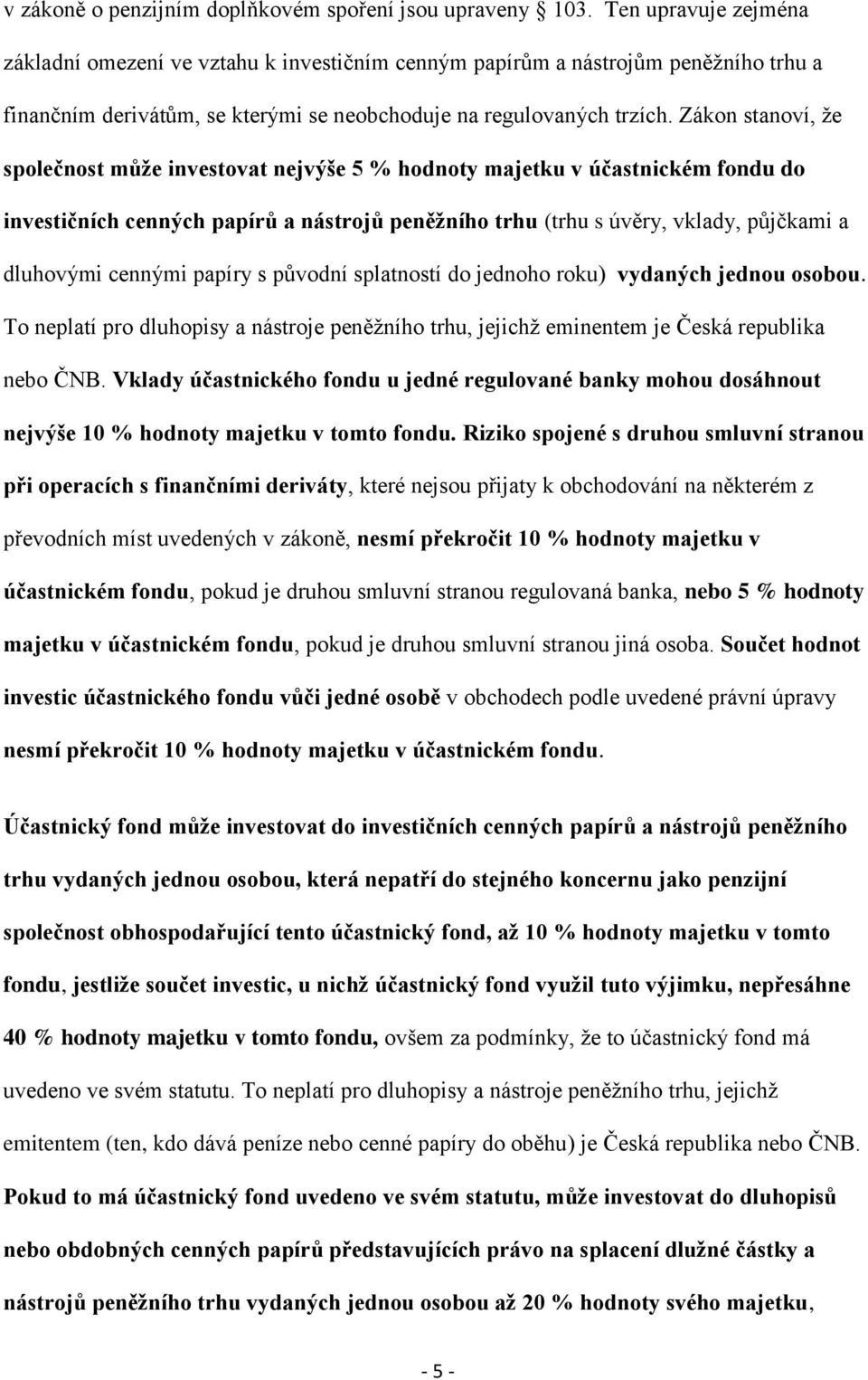 Zákon stanoví, že společnost může investovat nejvýše 5 % hodnoty majetku v účastnickém fondu do investičních cenných papírů a nástrojů peněžního trhu (trhu s úvěry, vklady, půjčkami a dluhovými