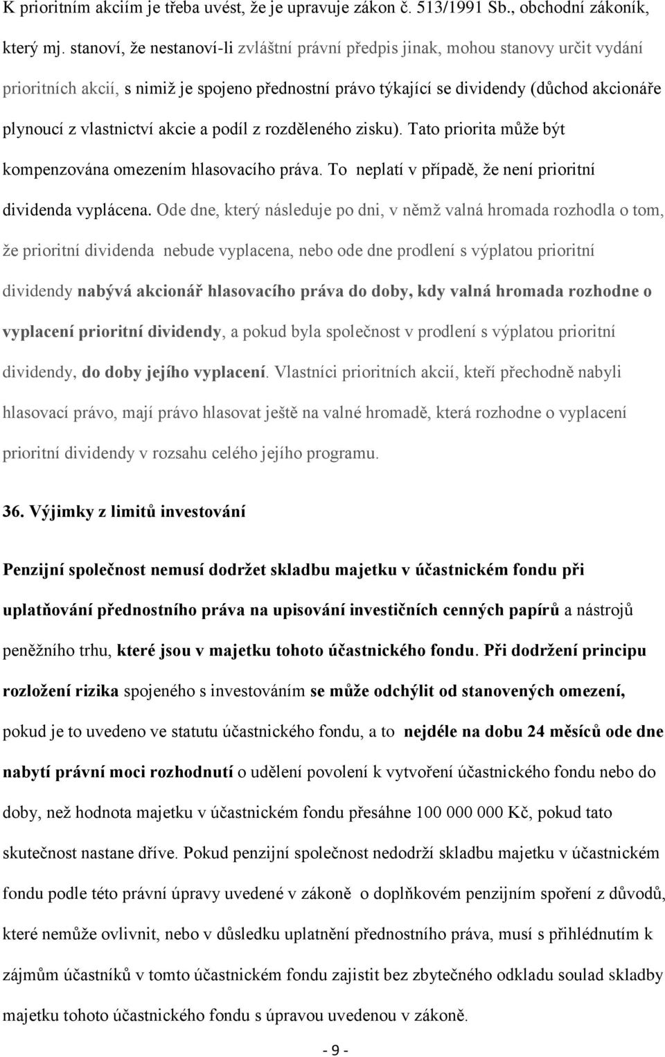 vlastnictví akcie a podíl z rozděleného zisku). Tato priorita může být kompenzována omezením hlasovacího práva. To neplatí v případě, že není prioritní dividenda vyplácena.