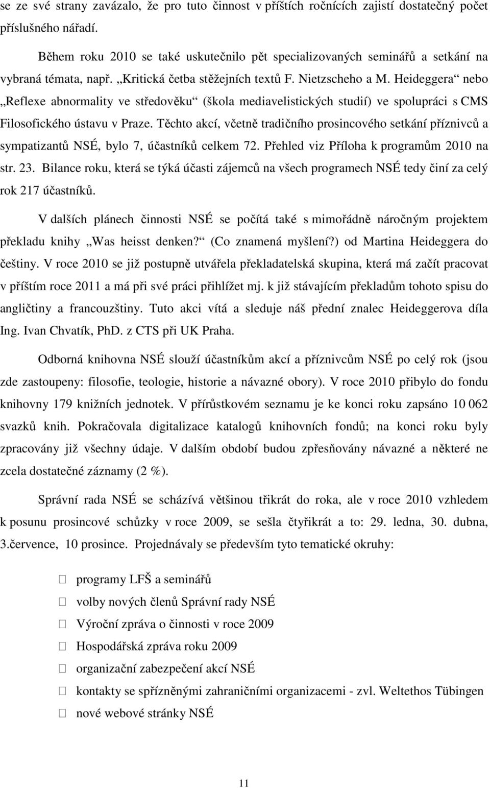 Heideggera nebo Reflexe abnormality ve středověku (škola mediavelistických studií) ve spolupráci s CMS Filosofického ústavu v Praze.