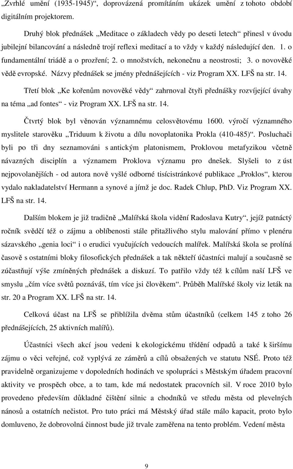 o fundamentální triádě a o prozření; 2. o množstvích, nekonečnu a neostrosti; 3. o novověké vědě evropské. Názvy přednášek se jmény přednášejících - viz Program XX. LFŠ na str. 14.