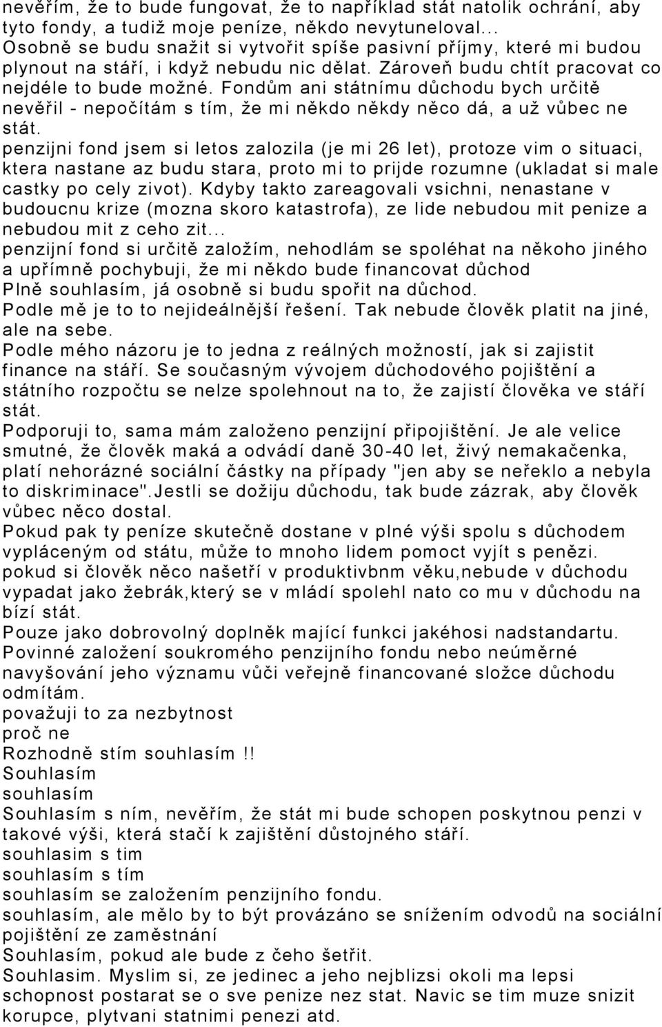 Fondům ani státnímu důchodu bych určitě nevěřil - nepočítám s tím, ţe mi někdo někdy něco dá, a uţ vůbec ne stát.