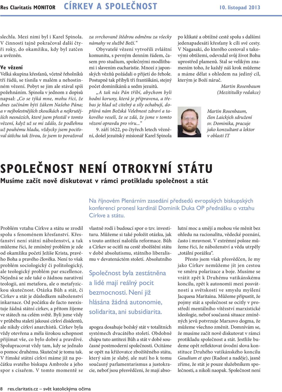 Spinola v jednom z dopisů napsal: Co se týká mne, mohu říci, že dnes začínám býti žákem Našeho Pána; a v nejbolestnějších zkouškách a nejkrutějších nesnázích, které jsem přestál v tomto vězení, když