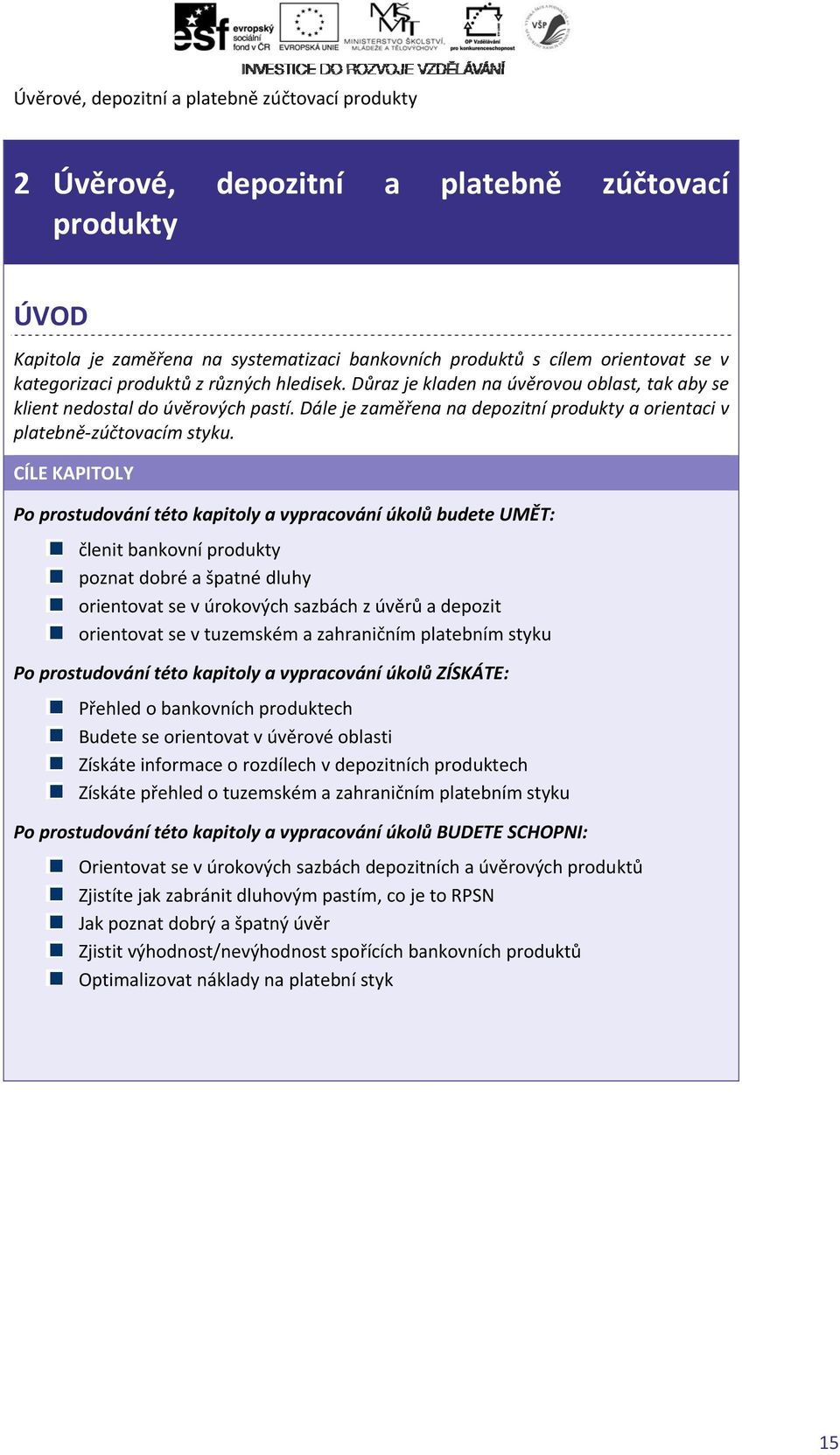 Dále je zaměřena na depozitní produkty a orientacii v platebně zúčtovacím styku.