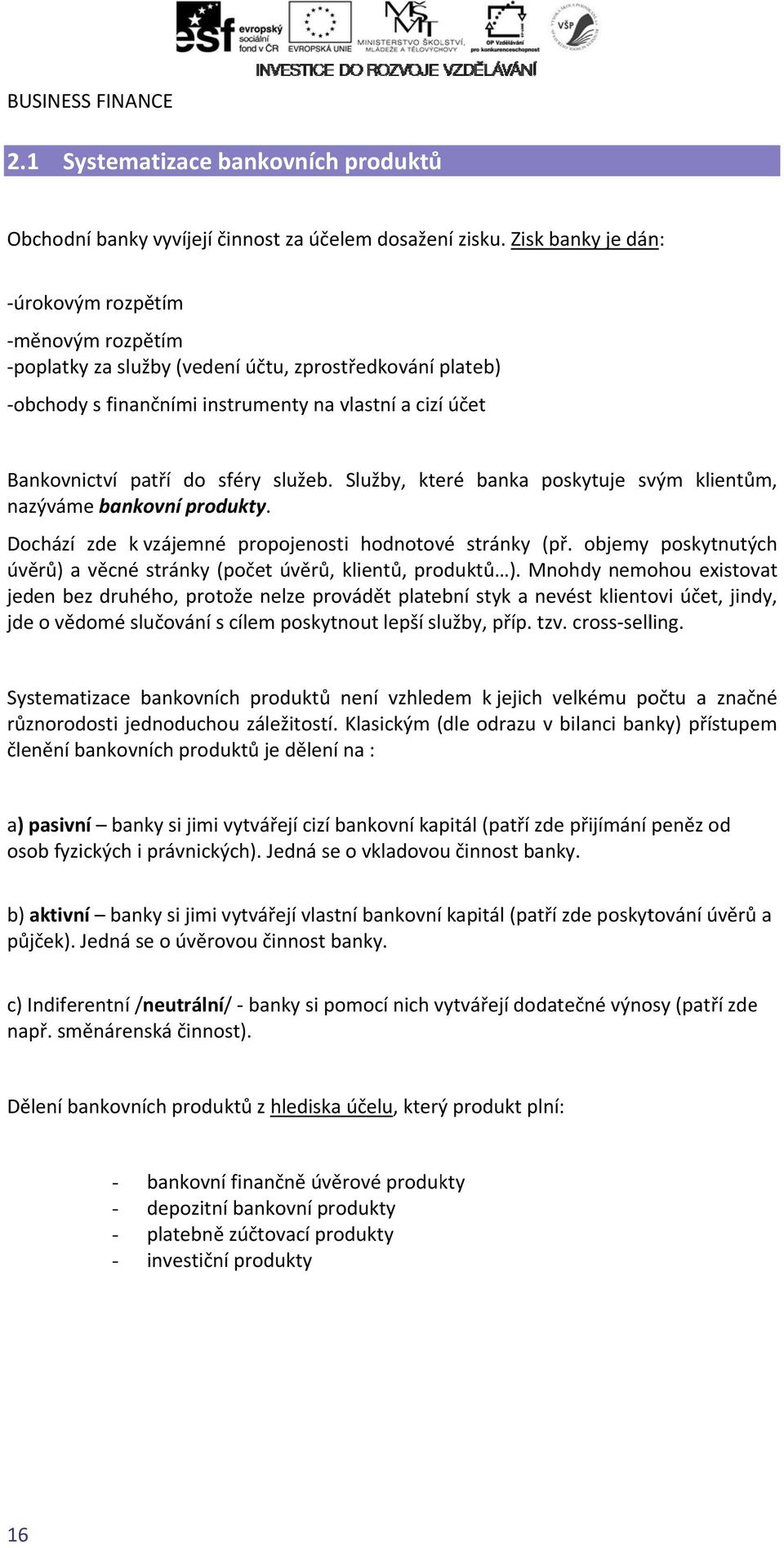 služeb. Služby, které banka poskytuje svým klientům, nazýváme bankovní produkty. Dochází zde k vzájemné propojenosti hodnotové stránky (př.