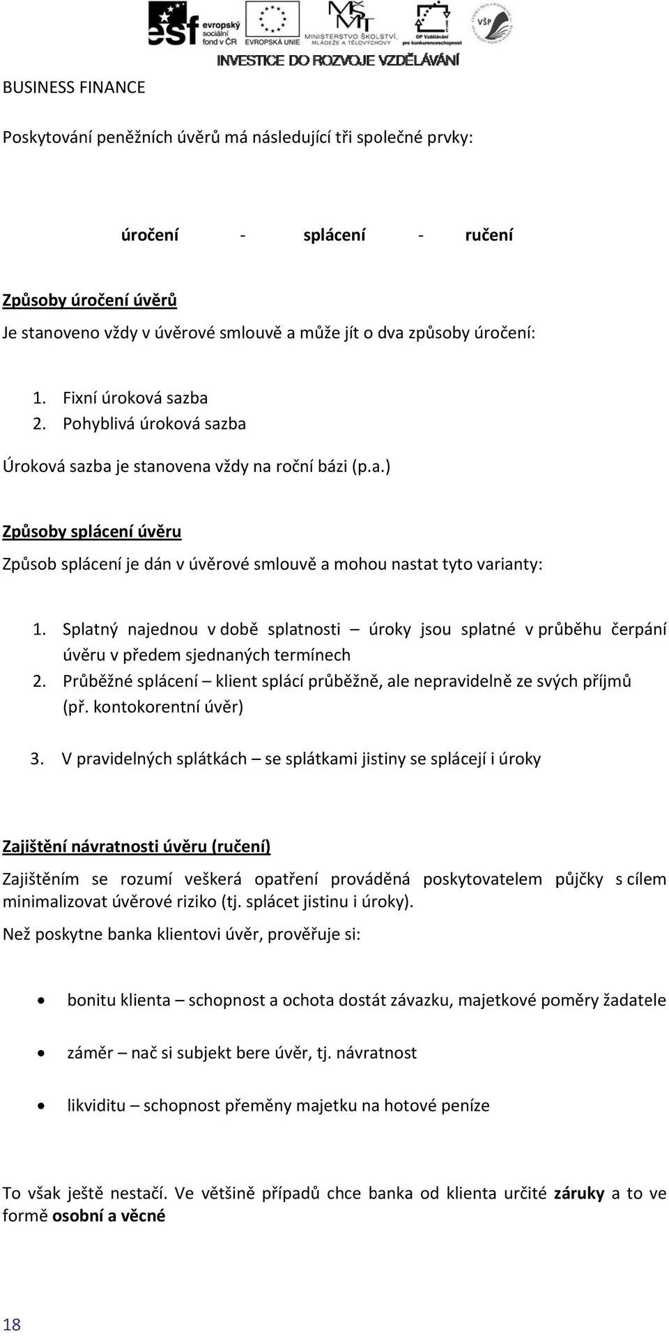 Splatný najednou v době splatnosti úroky jsou splatné v průběhu čerpání úvěru v předem sjednaných termínech 2. Průběžné splácení klient splácí průběžně, ale nepravidelně ze svých příjmů (př.