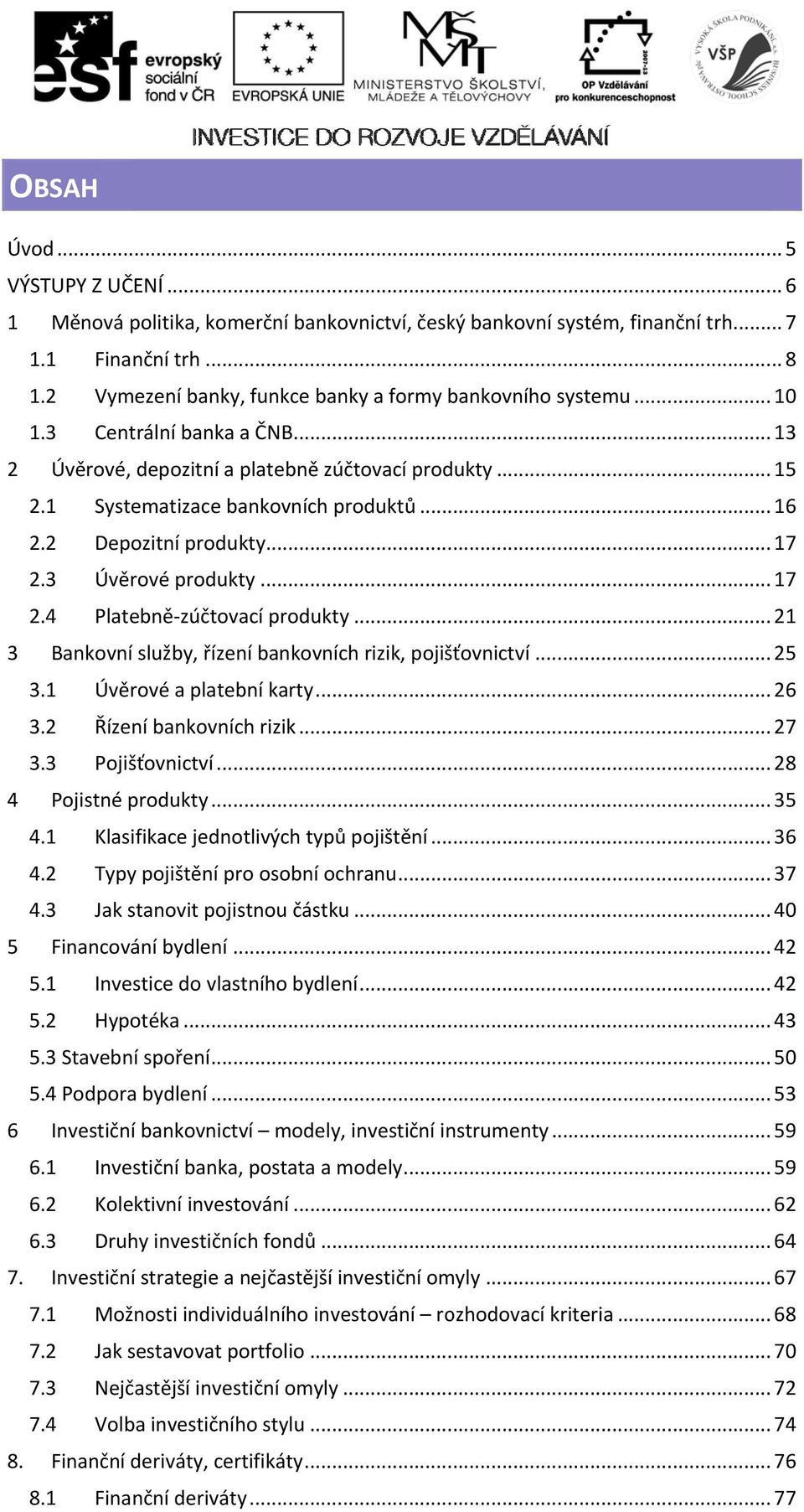 2 Depozitní produkty... 17 2.3 Úvěrové produkty... 17 2.4 Platebně zúčtovací produkty... 21 3 Bankovní služby, řízení bankovních rizik, pojišťovnictví... 25 3.1 Úvěrové a platební karty... 26 3.