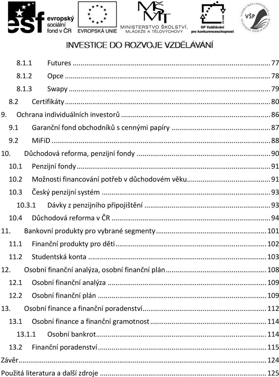 .. 93 10.4 Důchodová reforma v ČR... 94 11. Bankovní produkty pro vybrané segmenty... 101 11.1 Finanční produkty pro děti... 102 11.2 Studentská konta... 103 12.