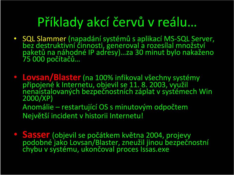 2003, využil nenaistalovaných bezpečnostních záplat v systémech Win 2000/XP) Anomálie restartující OS s minutovým odpočtem Největší incident v historii