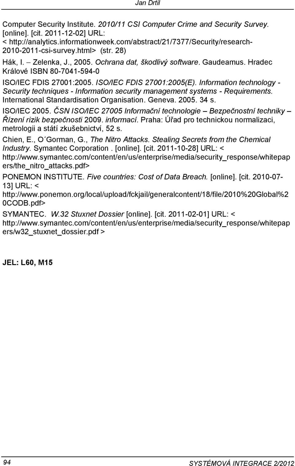 Hradec Králové ISBN 80-7041-594-0 ISO/IEC FDIS 27001:2005. ISO/IEC FDIS 27001:2005(E). Information technology - Security techniques - Information security management systems - Requirements.