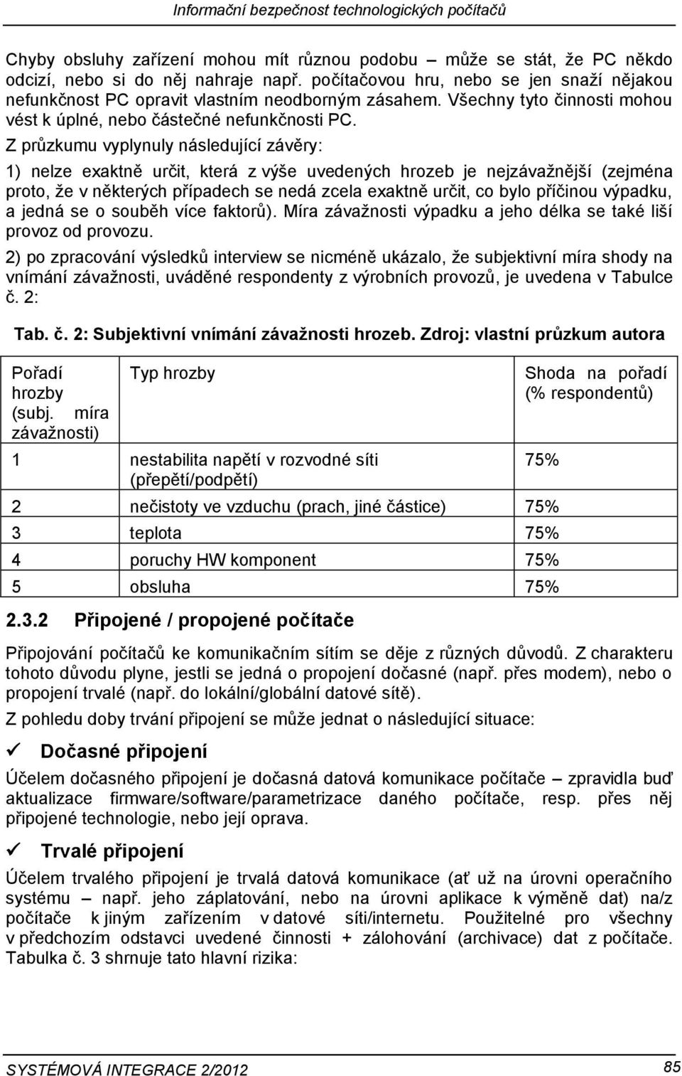 Z průzkumu vyplynuly následující závěry: 1) nelze exaktně určit, která z výše uvedených hrozeb je nejzávažnější (zejména proto, že v některých případech se nedá zcela exaktně určit, co bylo příčinou