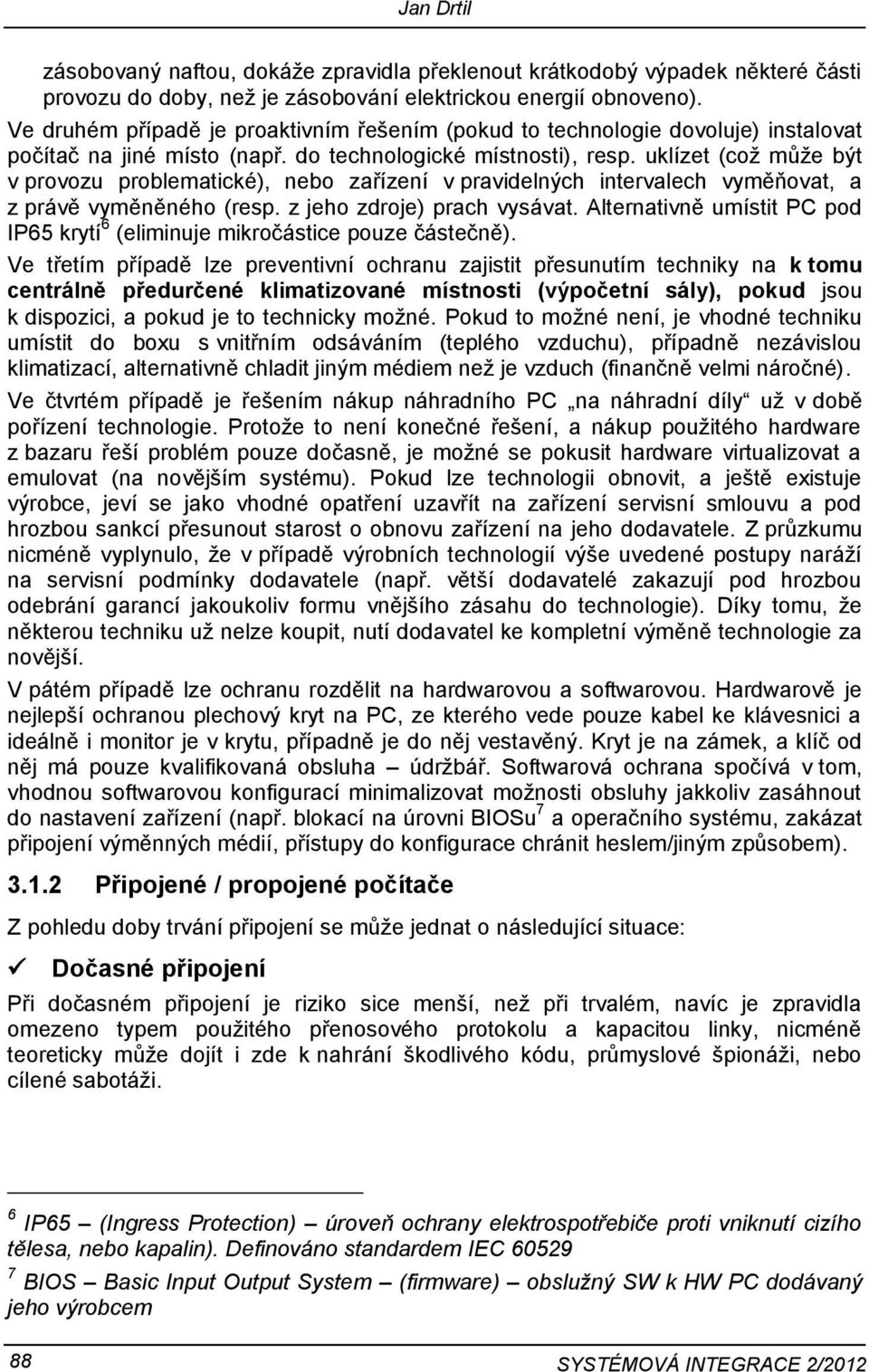 uklízet (což může být v provozu problematické), nebo zařízení v pravidelných intervalech vyměňovat, a z právě vyměněného (resp. z jeho zdroje) prach vysávat.