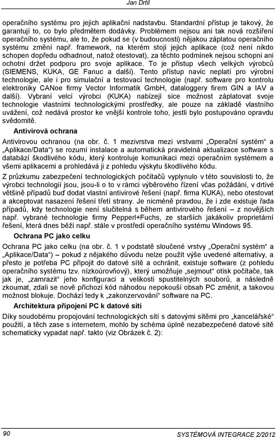 framework, na kterém stojí jejich aplikace (což není nikdo schopen dopředu odhadnout, natož otestovat), za těchto podmínek nejsou schopni ani ochotni držet podporu pro svoje aplikace.