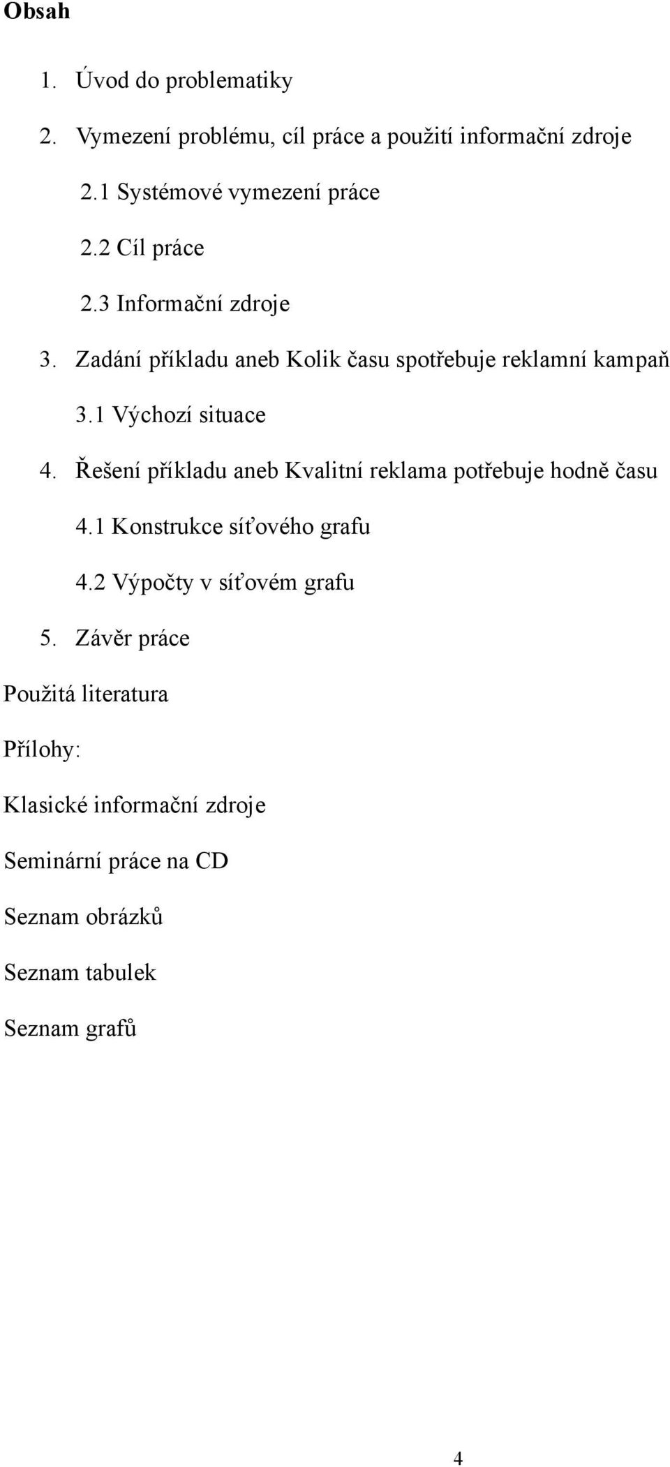 Řešení příkladu aneb Kvalitní reklama potřebuje hodně času 4.1 Konstrukce síťového grafu 4.2 Výpočty v síťovém grafu 5.