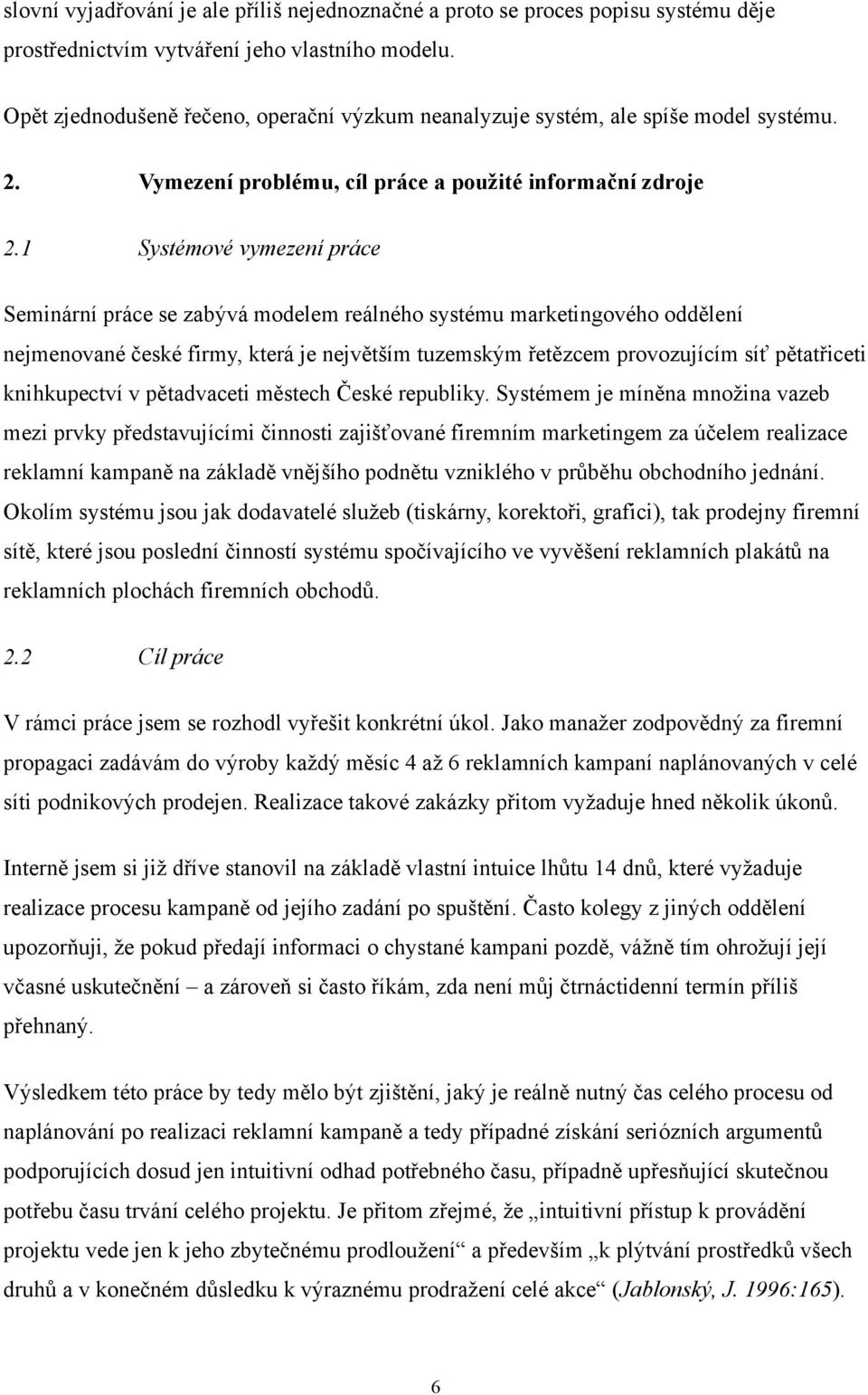 1 Systémové vymezení práce Seminární práce se zabývá modelem reálného systému marketingového oddělení nejmenované české firmy, která je největším tuzemským řetězcem provozujícím síť pětatřiceti