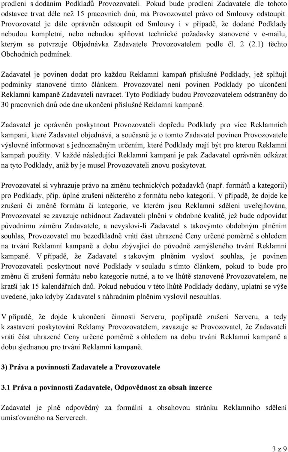 Zadavatele Provozovatelem podle čl. 2 (2.1) těchto Obchodních podmínek. Zadavatel je povinen dodat pro každou Reklamní kampaň příslušné Podklady, jež splňují podmínky stanovené tímto článkem.